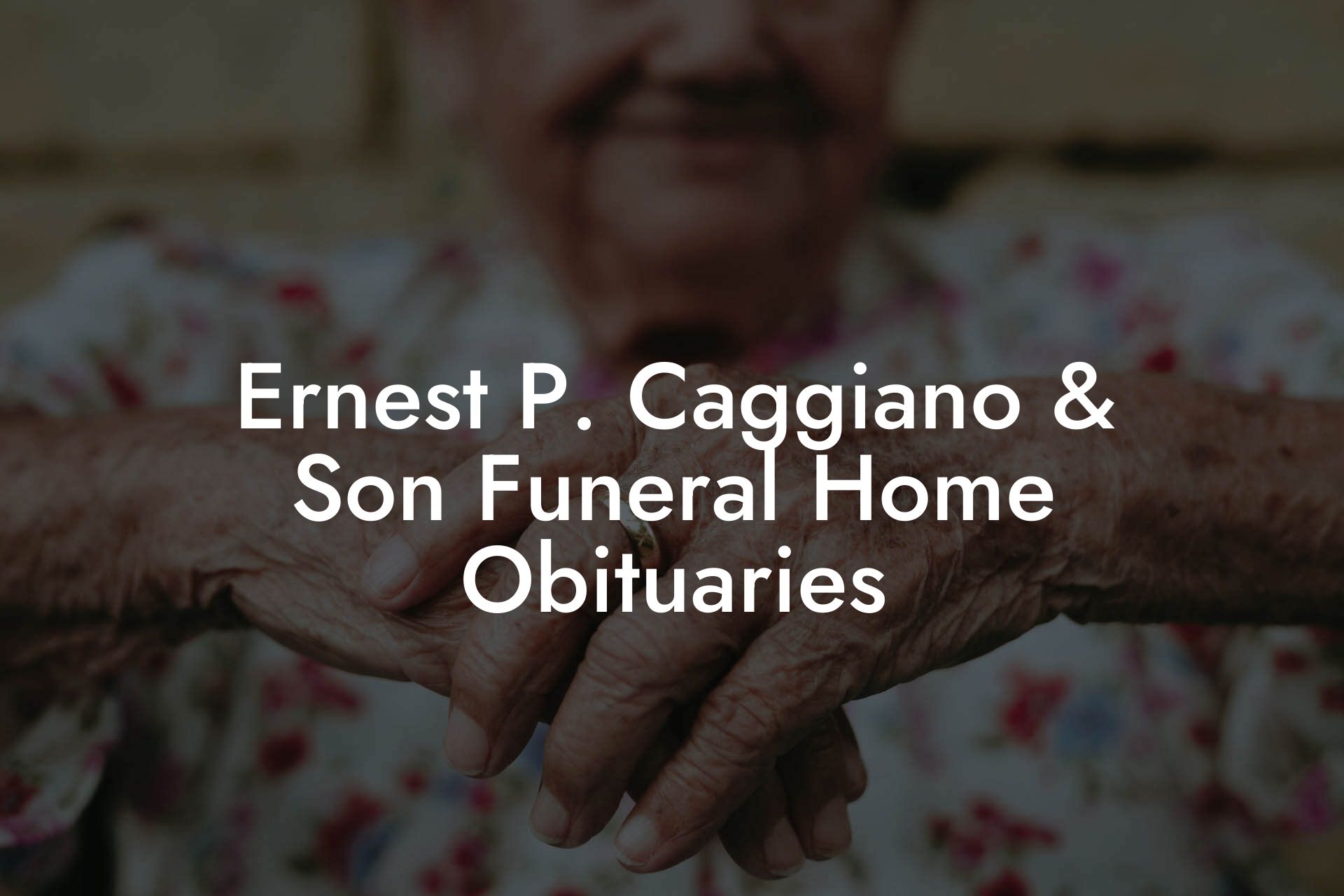 Ernest P. Caggiano & Son Funeral Home Obituaries