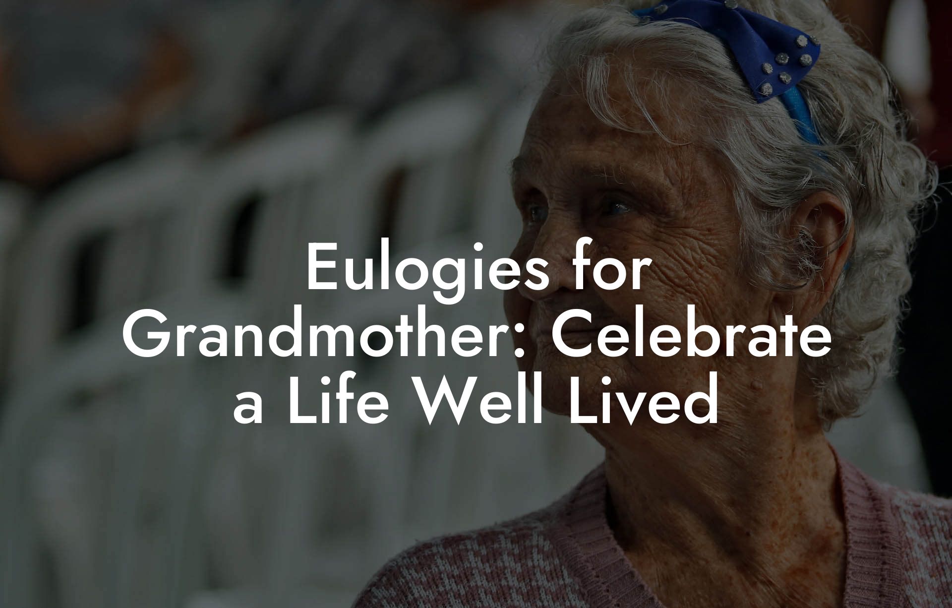 Eulogies for Grandmother: Celebrate a Life Well Lived