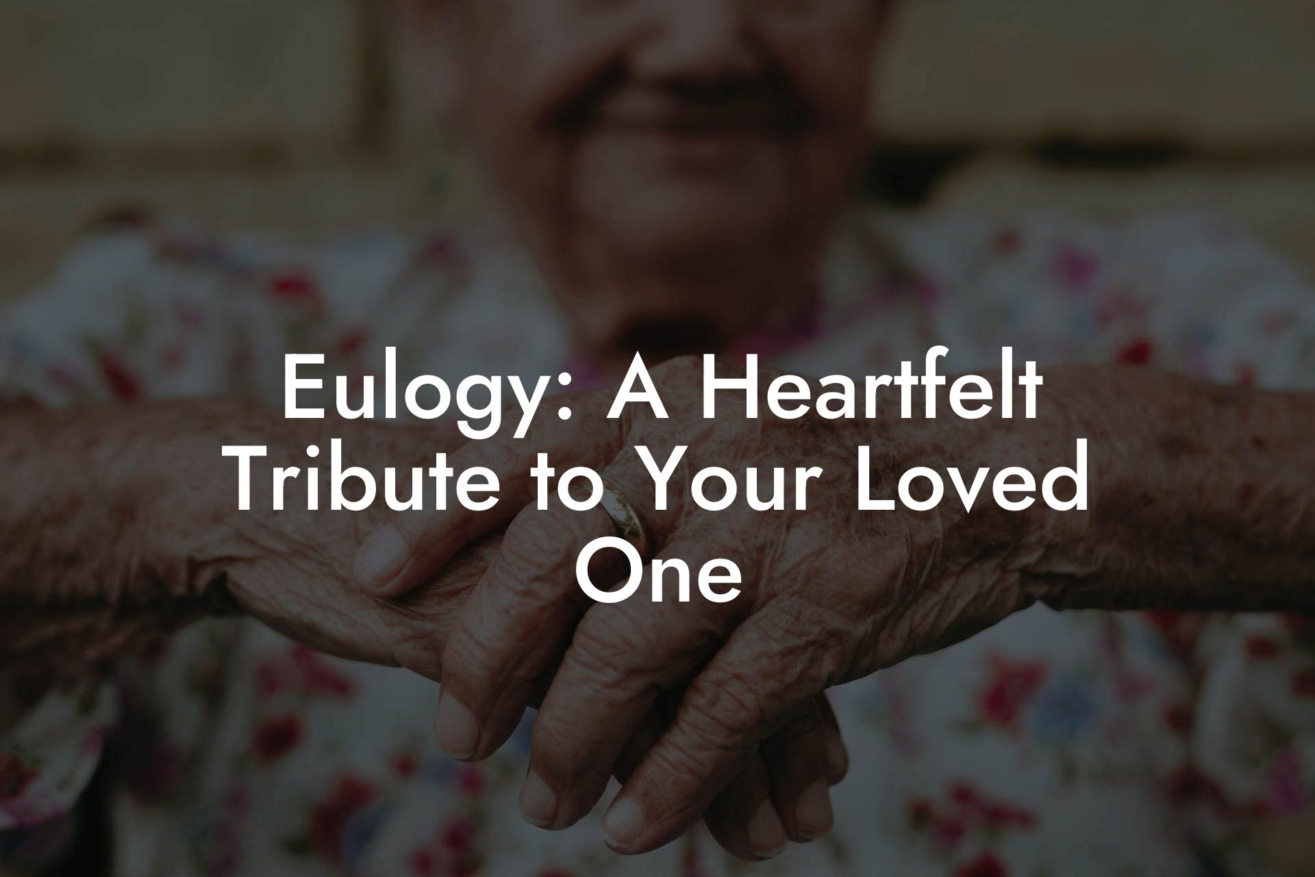 Eulogy: A Heartfelt Tribute to Your Loved One