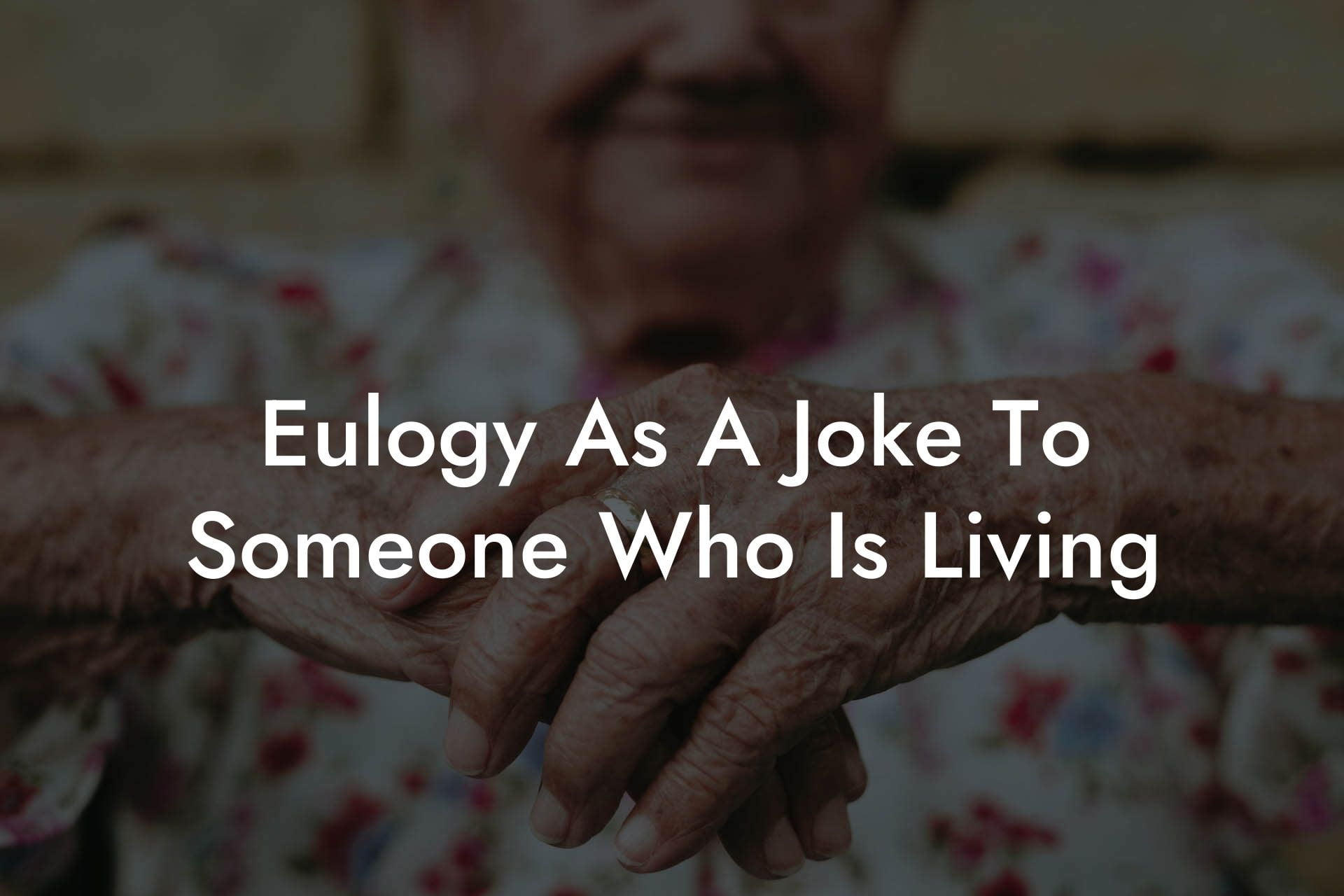Eulogy As A Joke To Someone Who Is Living