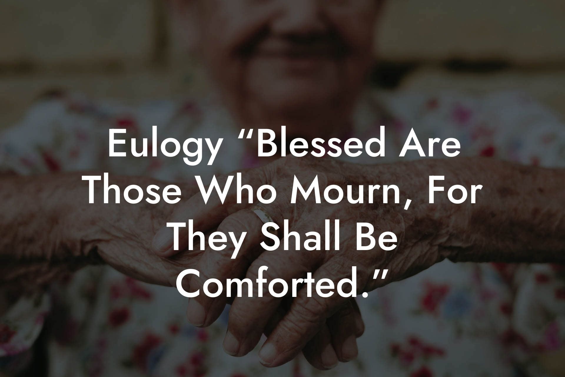Eulogy “Blessed Are Those Who Mourn, For They Shall Be Comforted.”