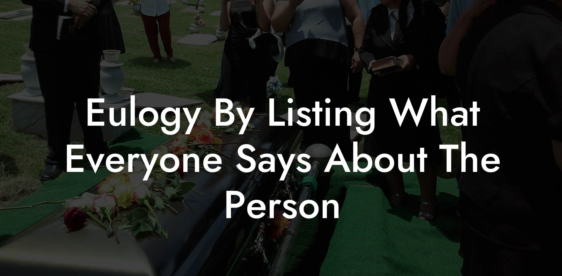 Eulogy By Listing What Everyone Says About The Person