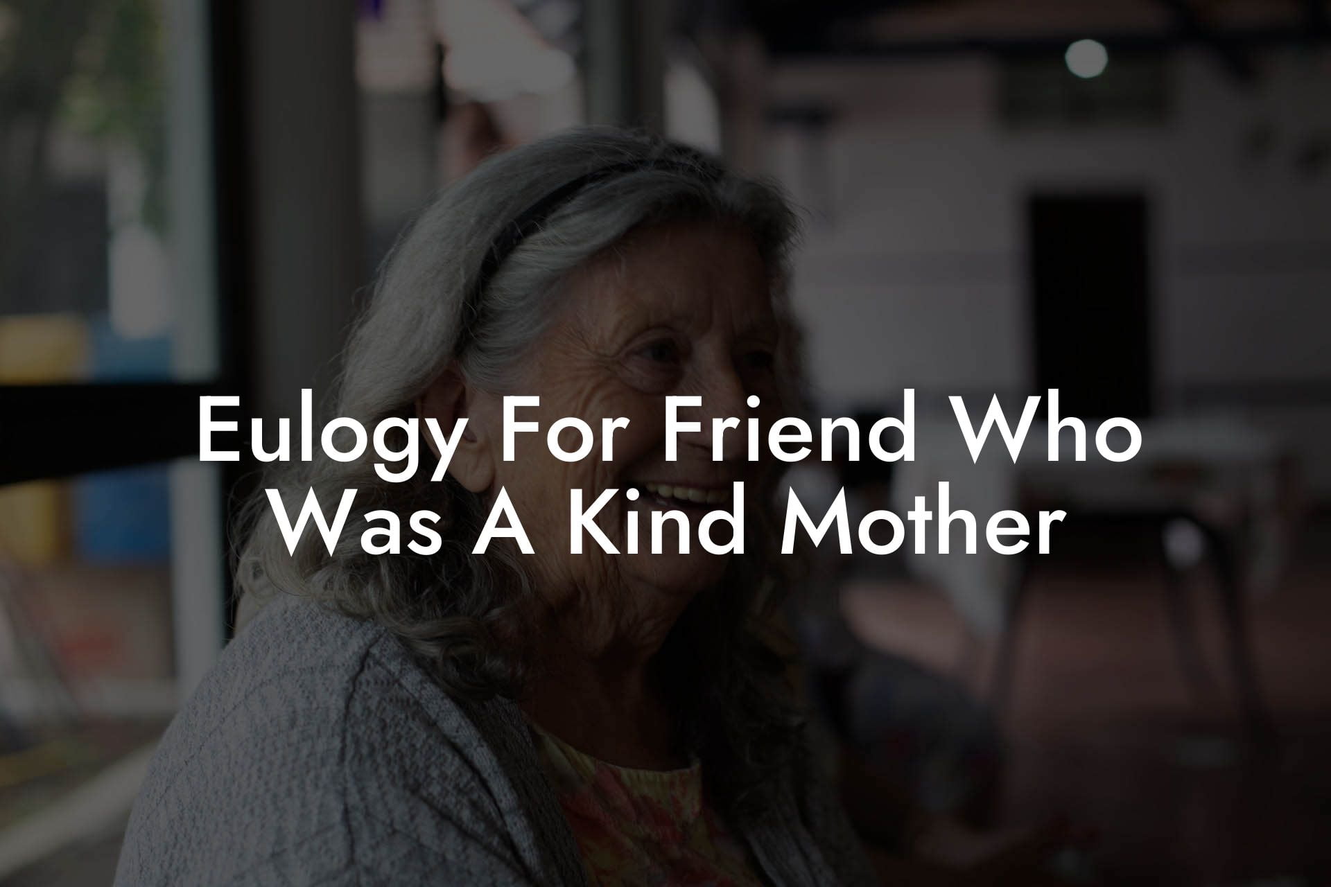 Eulogy For Friend Who Was A Kind Mother