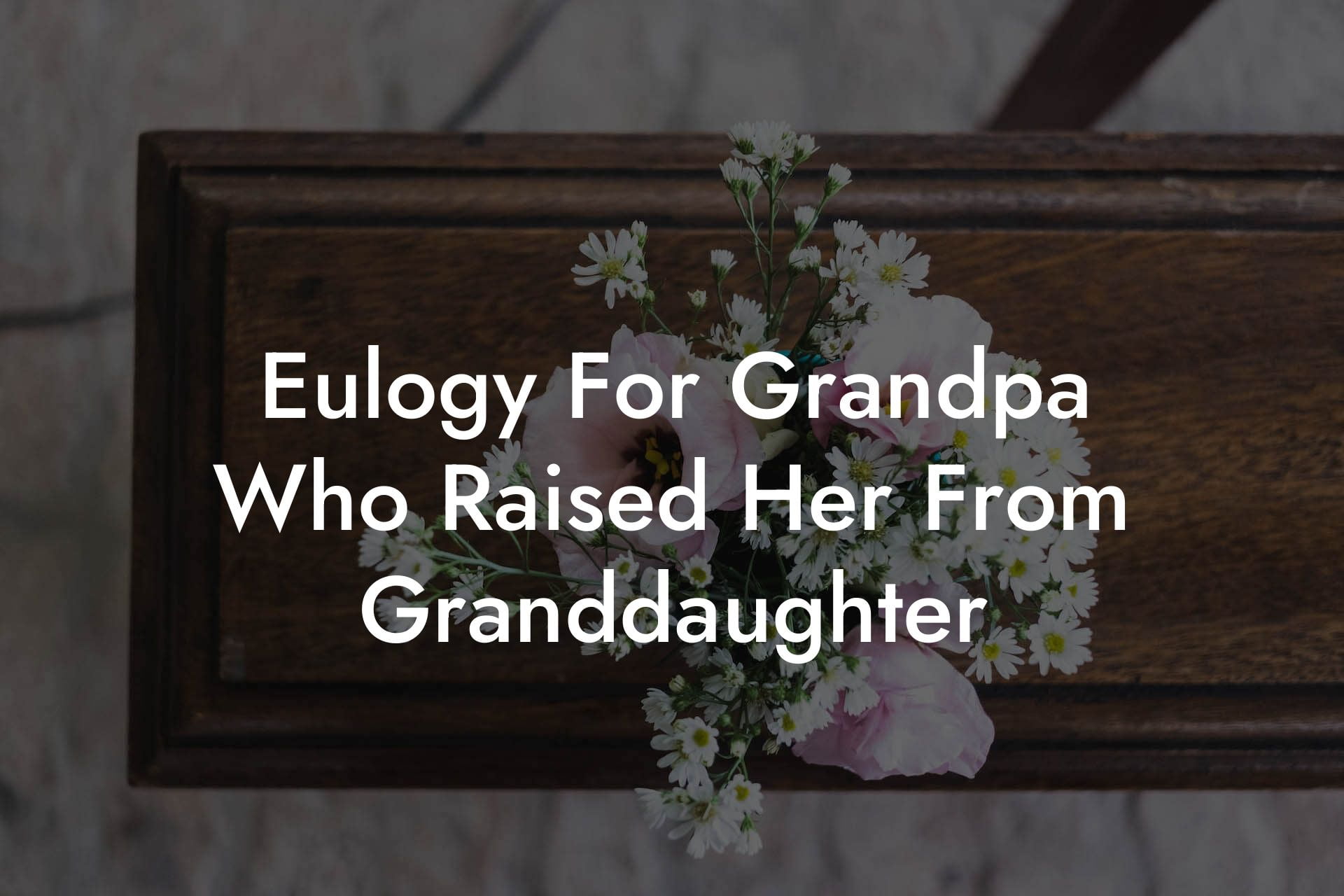 Eulogy For Grandpa Who Raised Her From Granddaughter