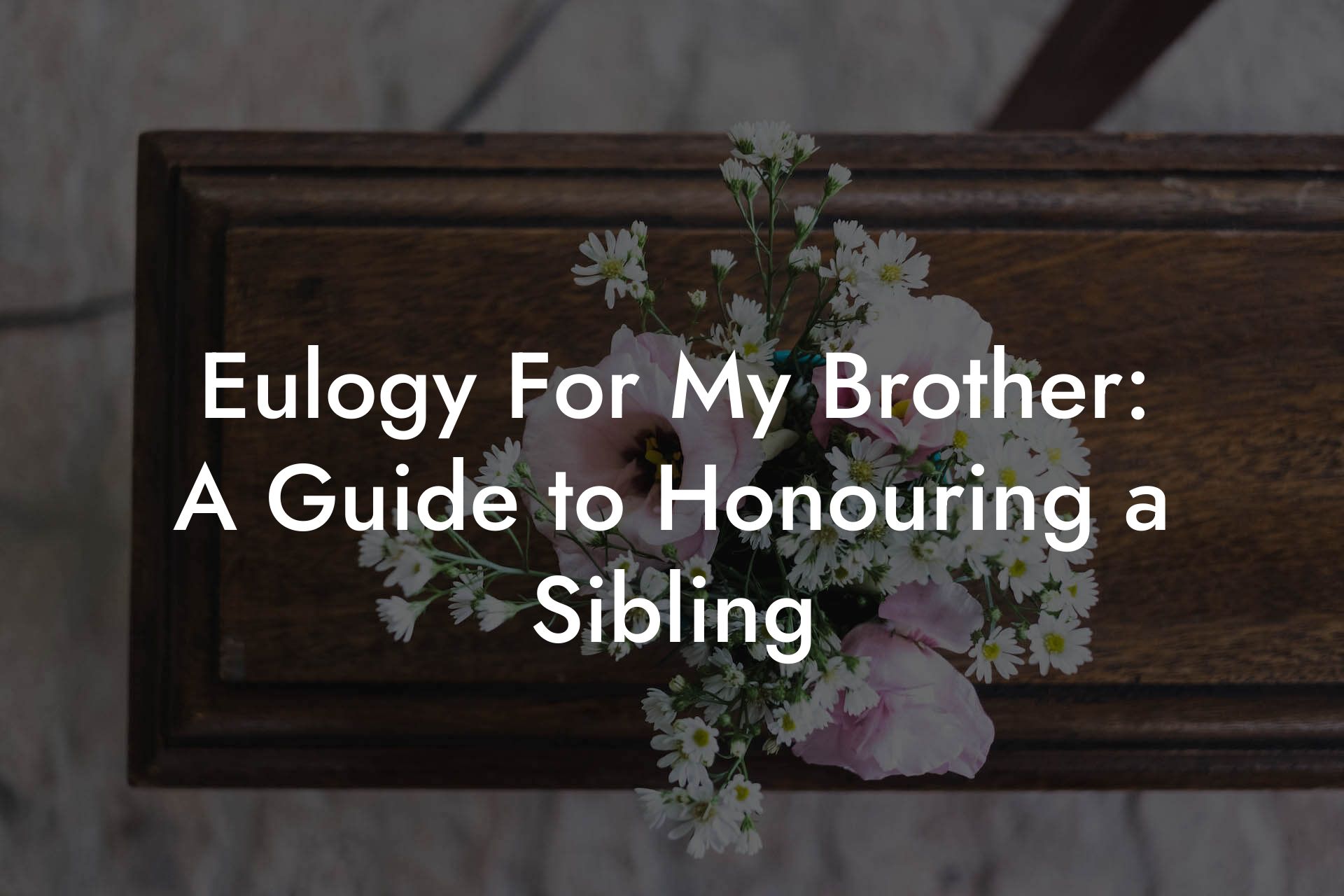 Eulogy For My Brother: A Guide to Honouring a Sibling