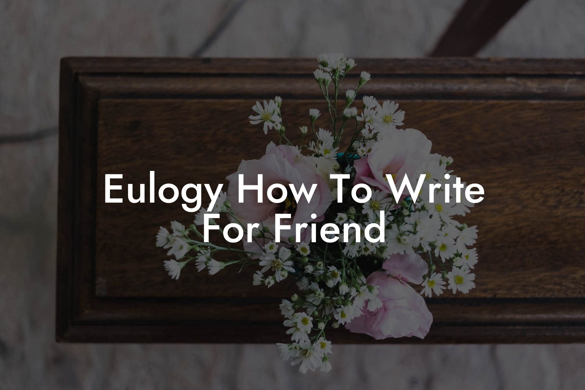 Eulogy How To Write For Friend