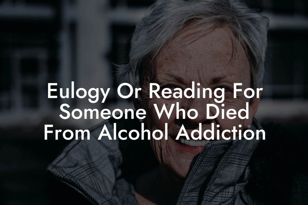 Eulogy Or Reading For Someone Who Died From Alcohol Addiction