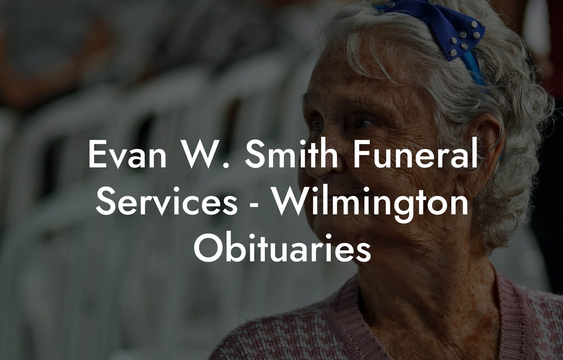 Evan W. Smith Funeral Services - Wilmington Obituaries