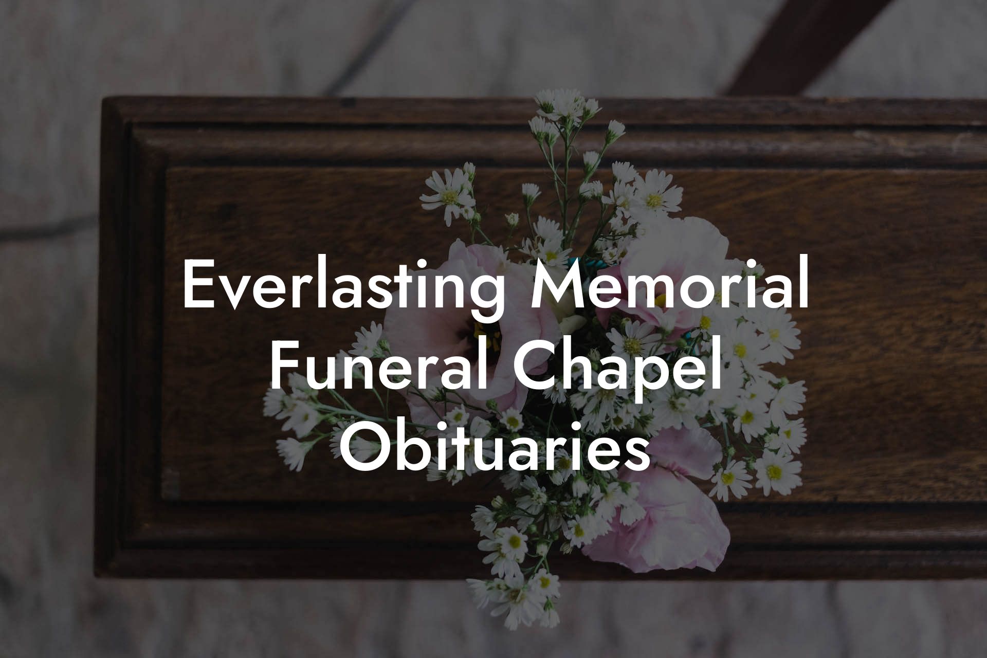 Everlasting Memorial Funeral Chapel Obituaries Eulogy Assistant