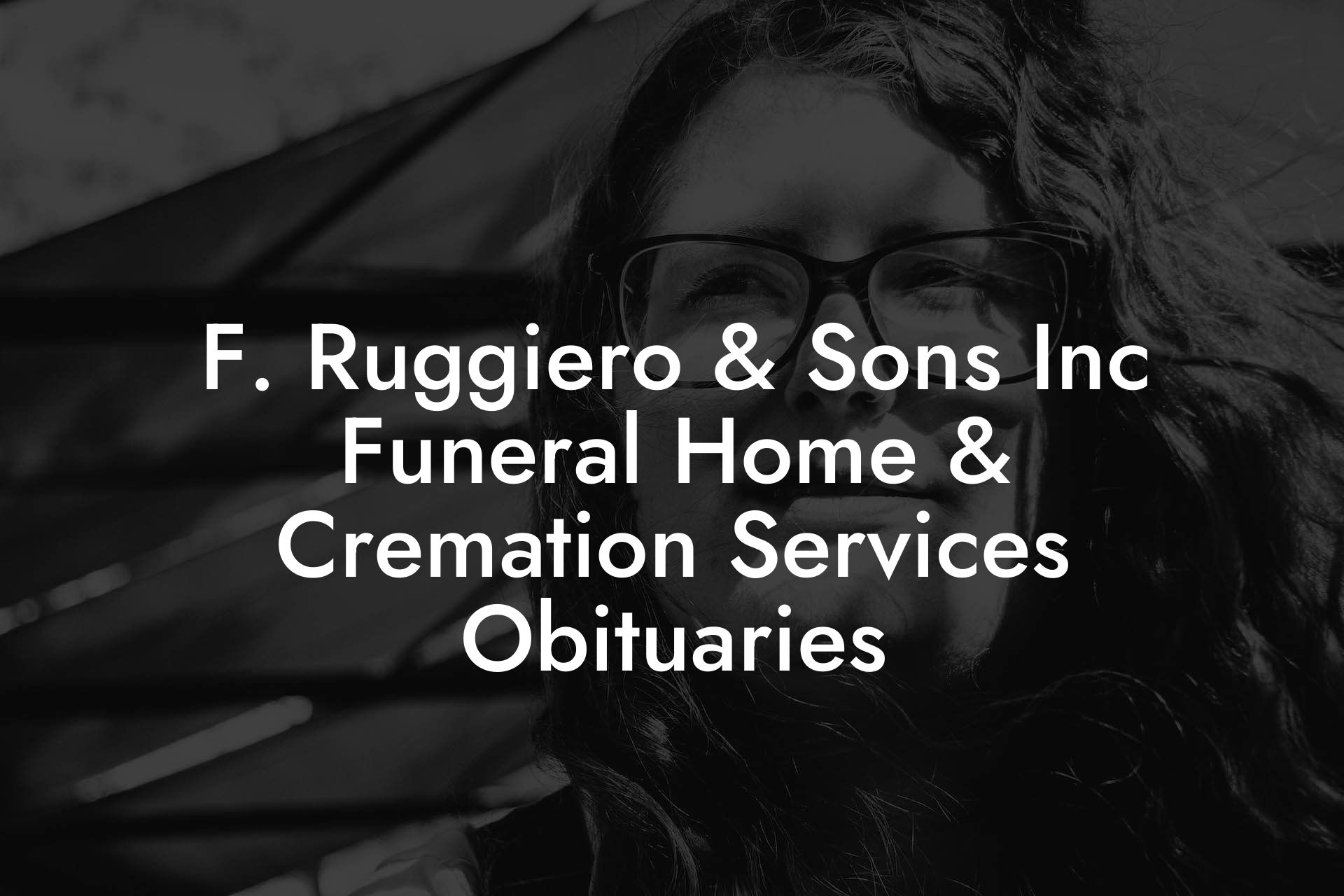 F. Ruggiero & Sons Inc Funeral Home & Cremation Services Obituaries