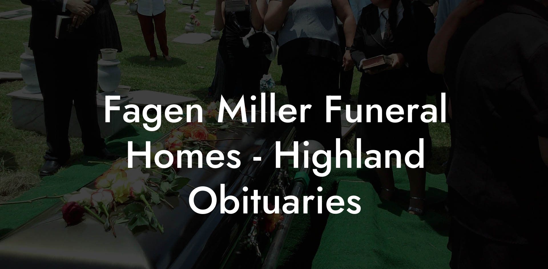 Fagen Miller Funeral Homes - Highland Obituaries