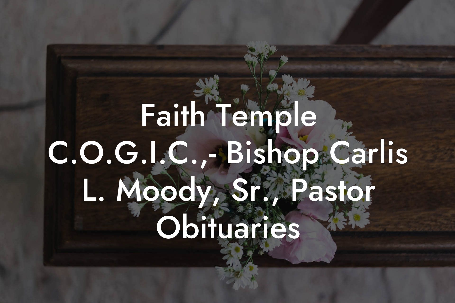 Faith Temple C.O.G.I.C.,- Bishop Carlis L. Moody, Sr., Pastor Obituaries
