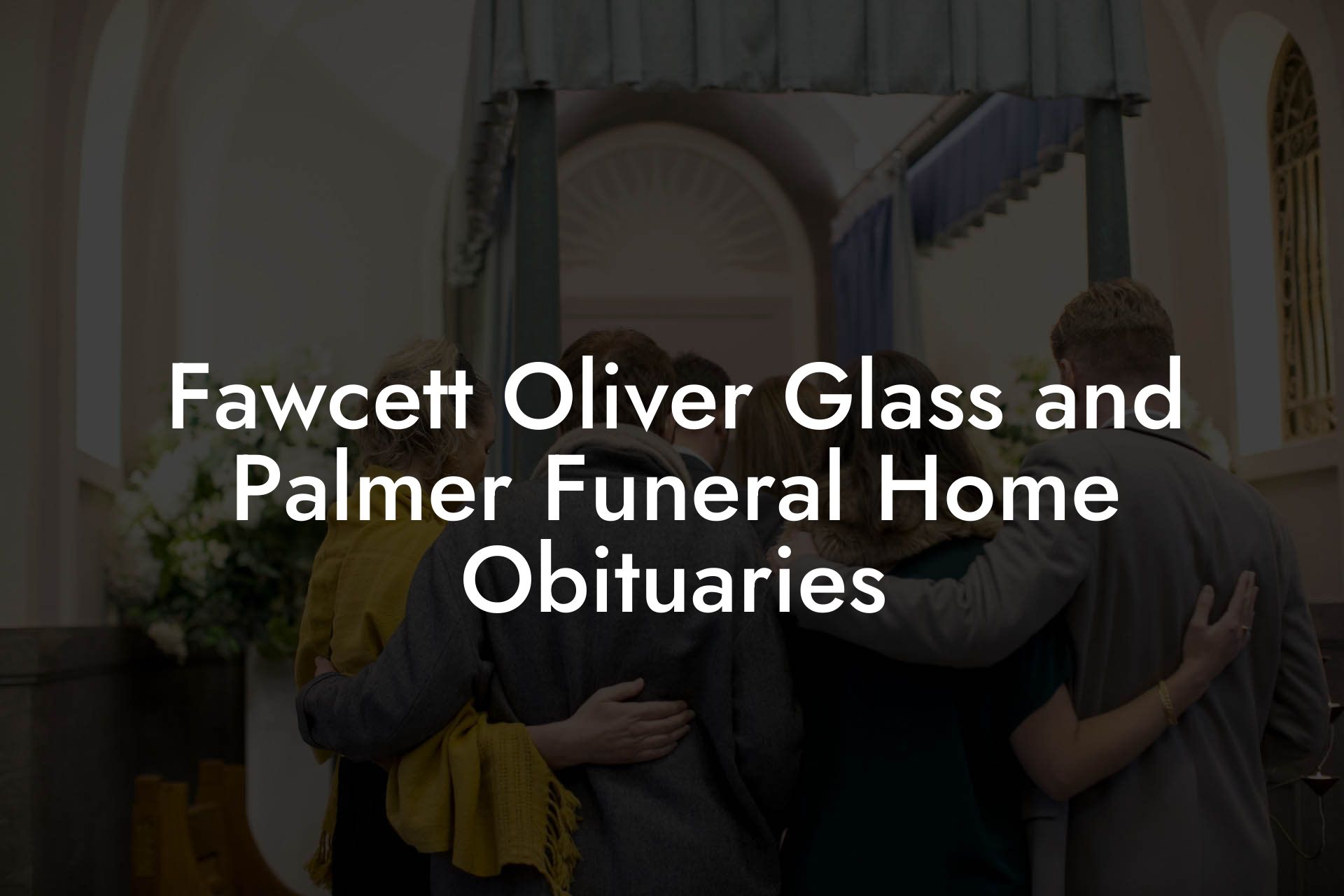 Fawcett Oliver Glass and Palmer Funeral Home Obituaries Eulogy Assistant