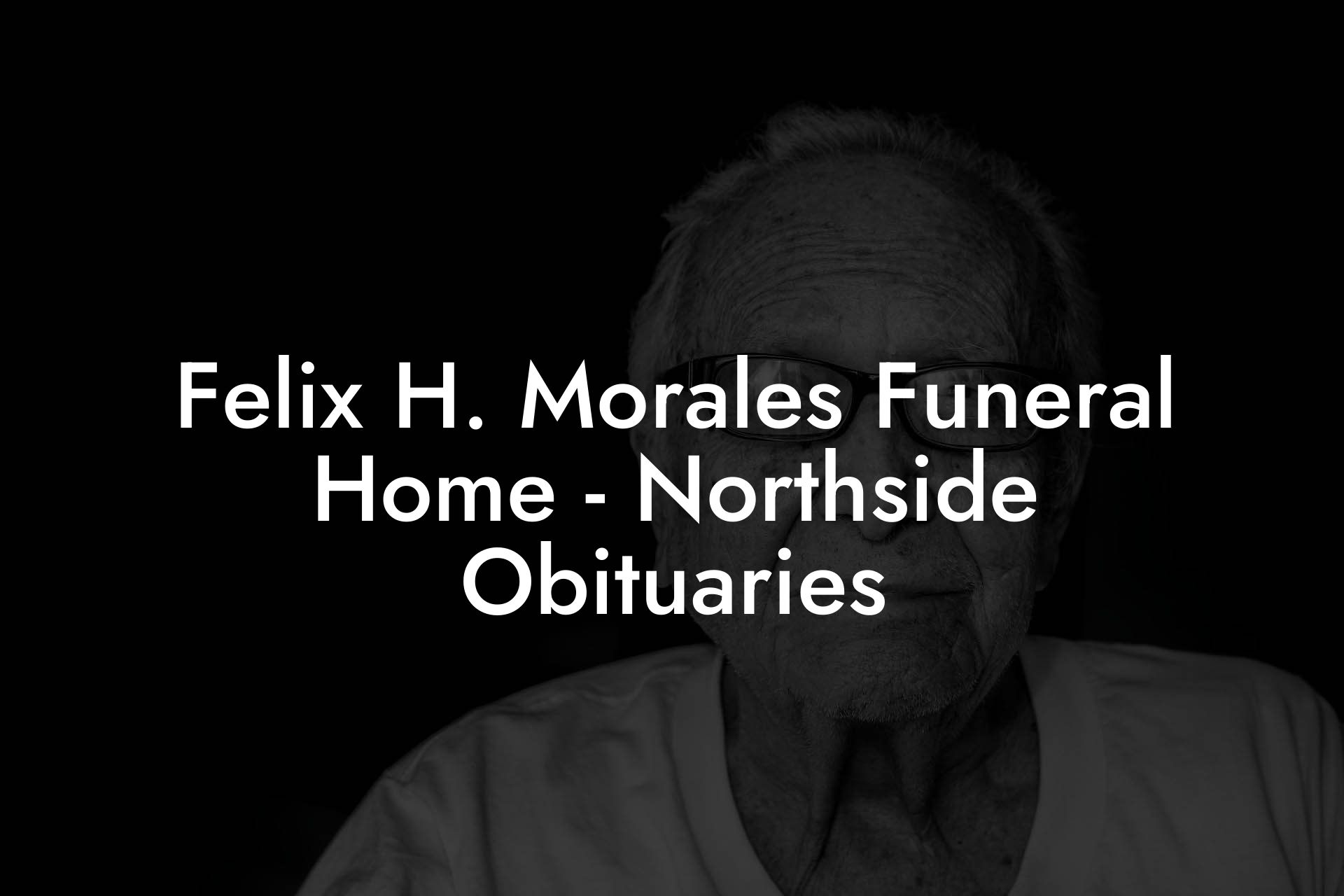 Felix H. Morales Funeral Home - Northside Obituaries