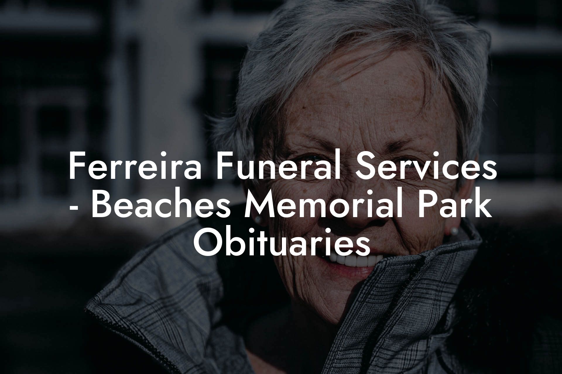 Ferreira Funeral Services - Beaches Memorial Park Obituaries