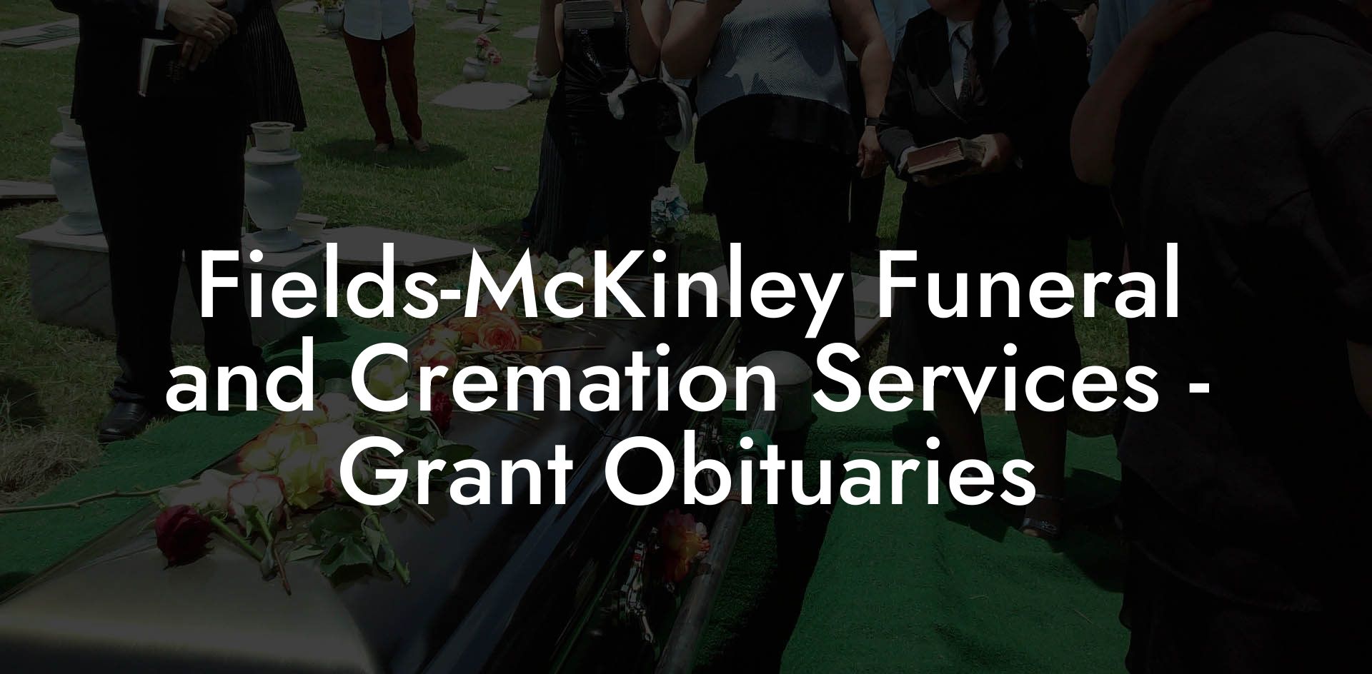 Fields-McKinley Funeral and Cremation Services - Grant Obituaries