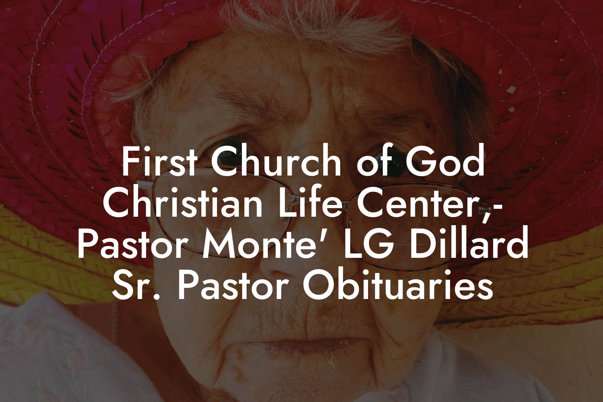 First Church of God Christian Life Center,- Pastor Monte' LG Dillard Sr. Pastor Obituaries