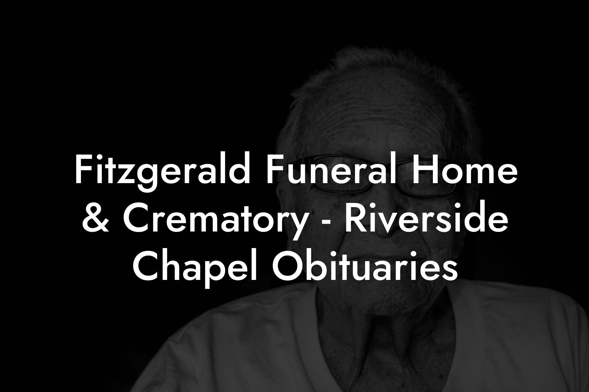Fitzgerald Funeral Home & Crematory - Riverside Chapel Obituaries