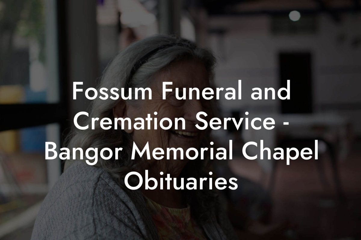 Fossum Funeral and Cremation Service - Bangor Memorial Chapel Obituaries