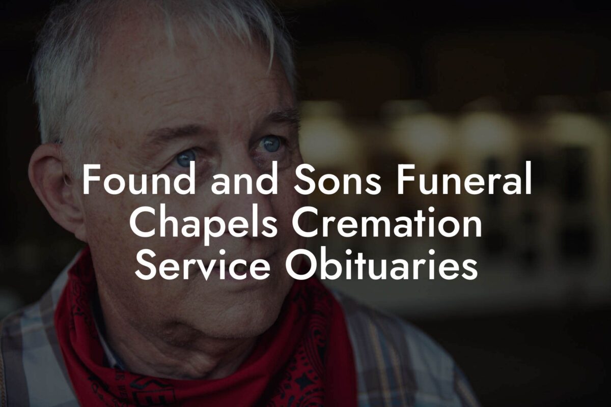 Found and Sons Funeral Chapels Cremation Service Obituaries