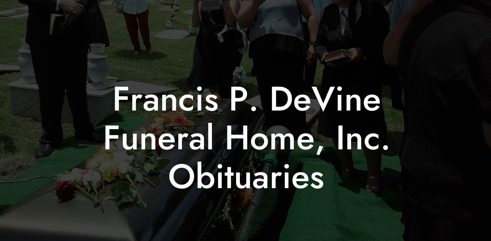 Francis P. DeVine Funeral Home, Inc. Obituaries