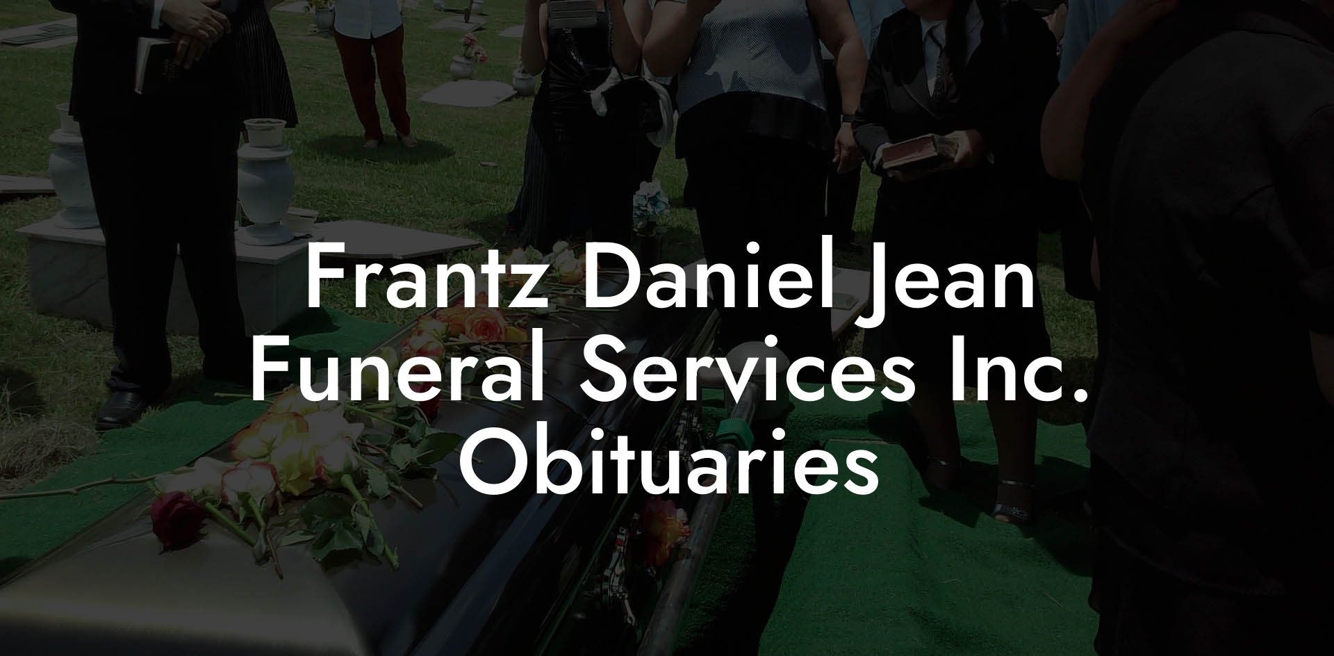 Frantz Daniel Jean Funeral Services Inc. Obituaries