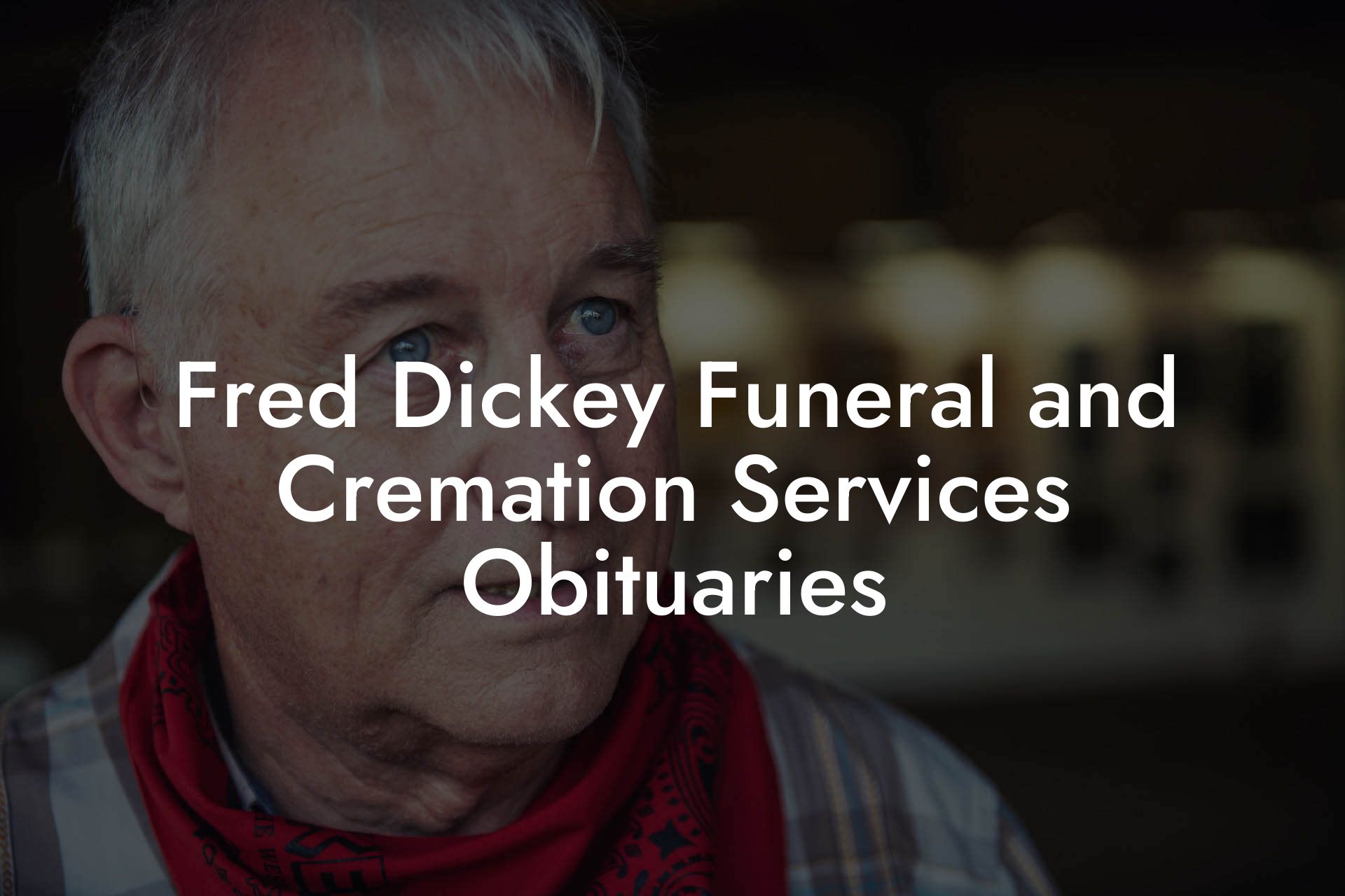 Fred Dickey Funeral and Cremation Services Obituaries