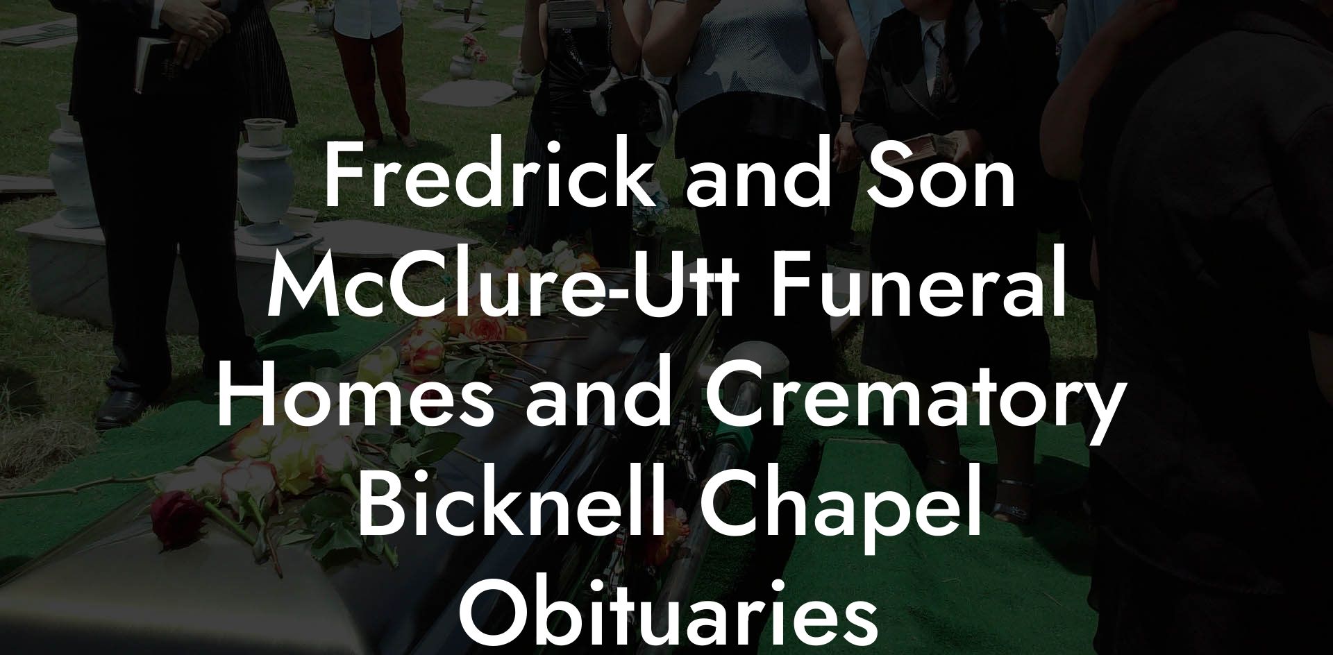 Fredrick and Son McClure-Utt Funeral Homes and Crematory Bicknell Chapel Obituaries
