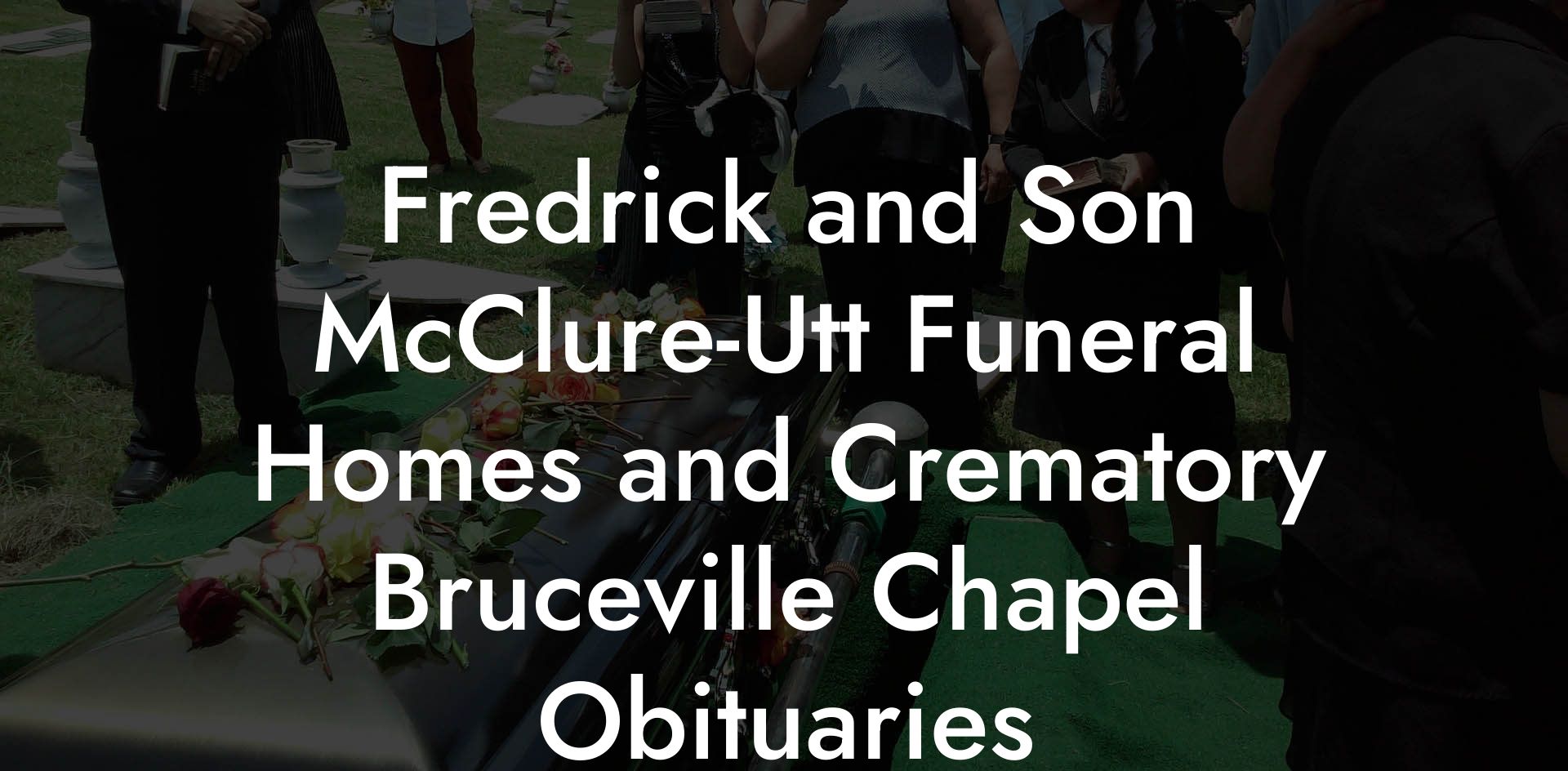 Fredrick and Son McClure-Utt Funeral Homes and Crematory Bruceville Chapel Obituaries