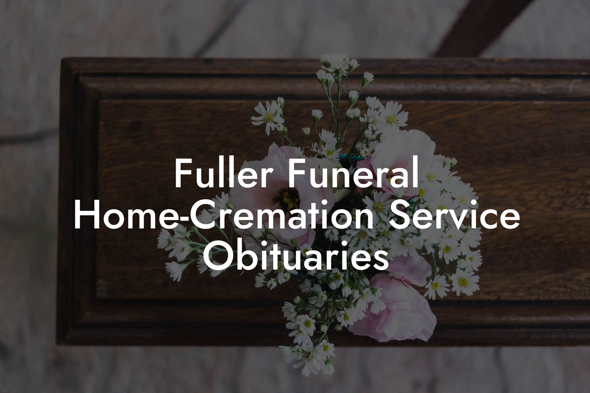 Fuller Funeral Home-Cremation Service Obituaries