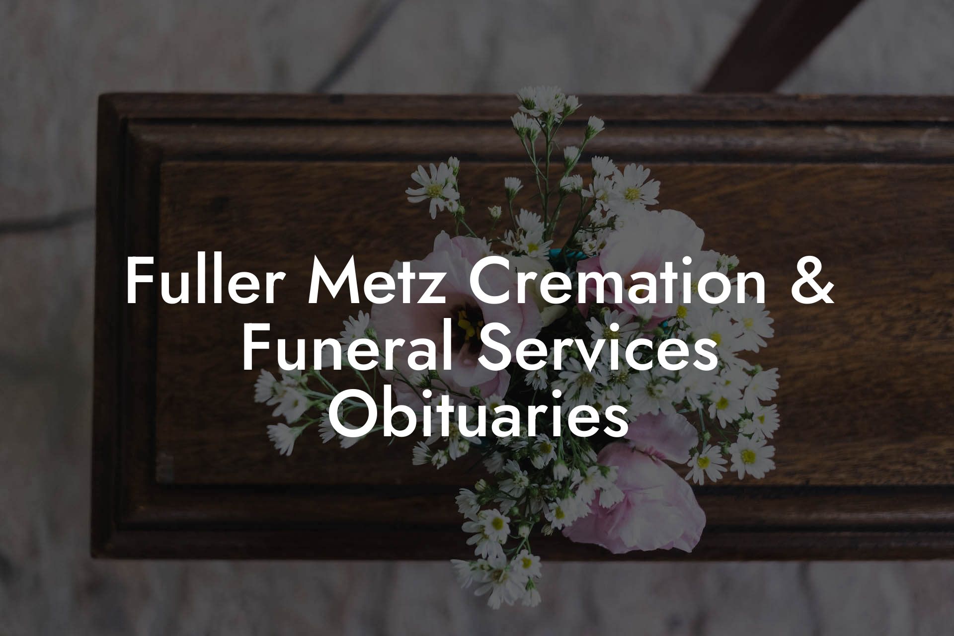Fuller Metz Cremation & Funeral Services Obituaries