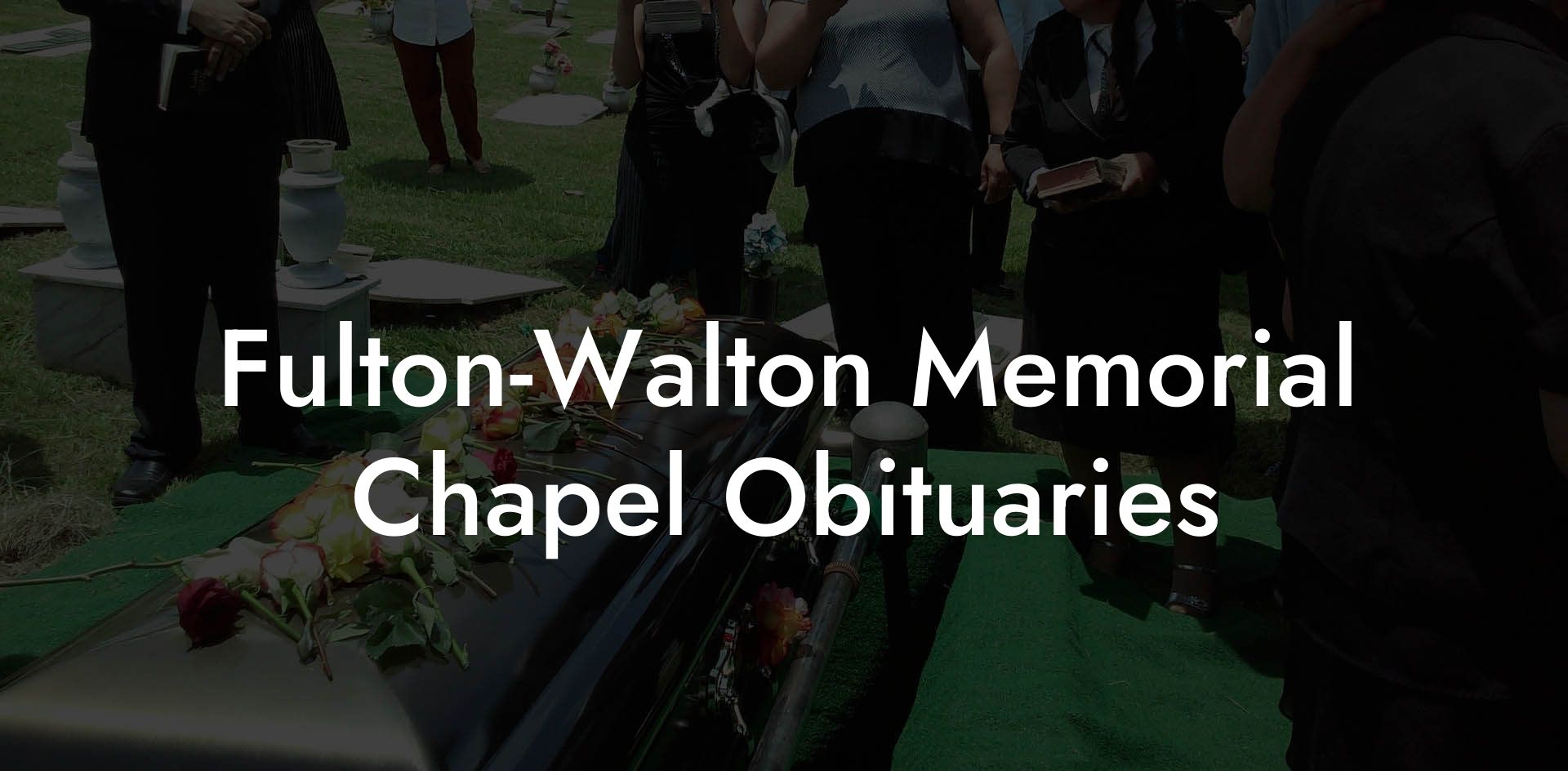 Fulton-Walton Memorial Chapel Obituaries