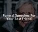 Funeral Speeches For Your Best Friend