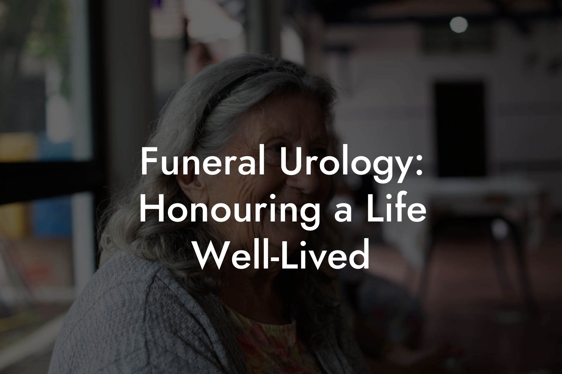 Funeral Urology: Honouring a Life Well-Lived