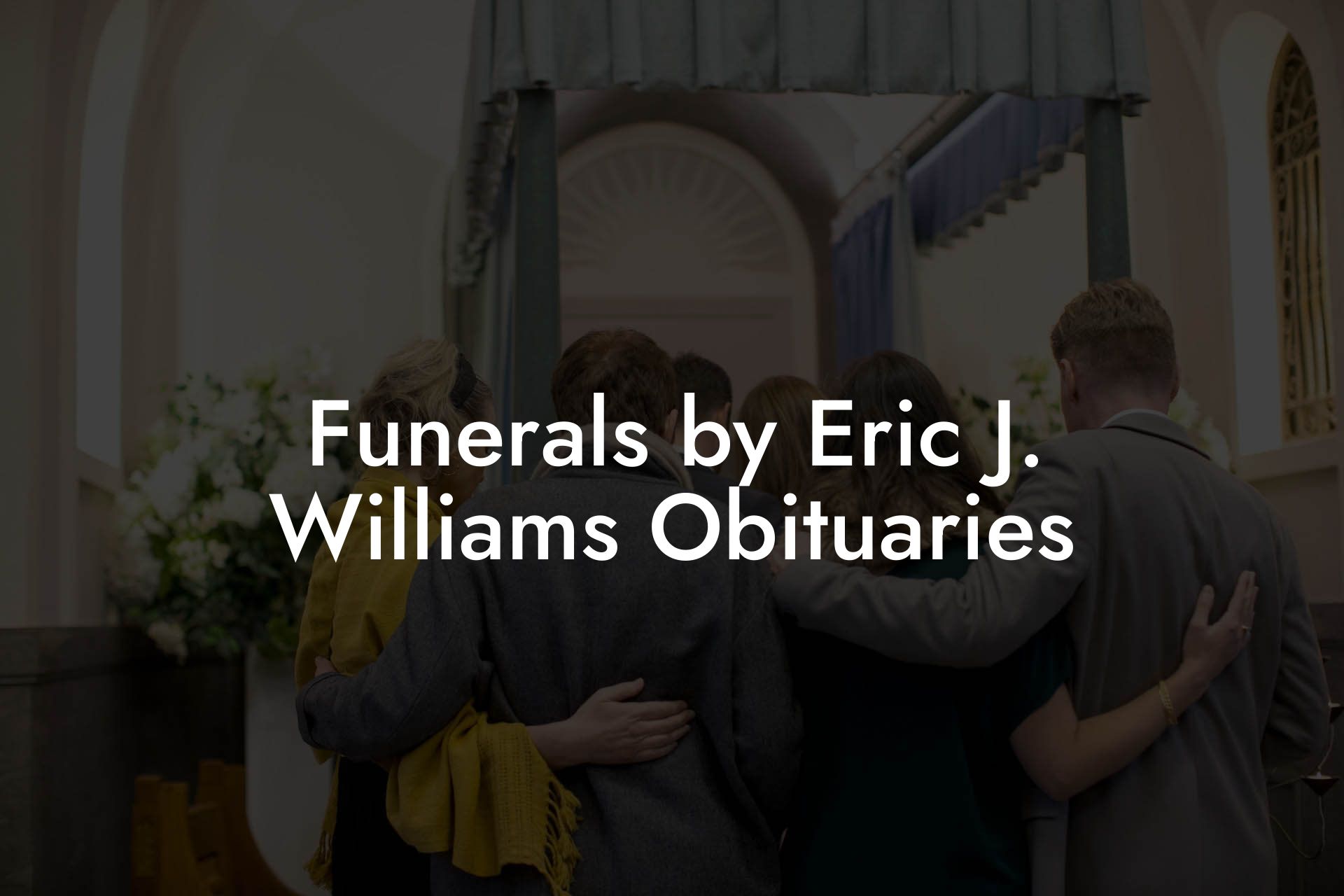 Funerals by Eric J. Williams Obituaries