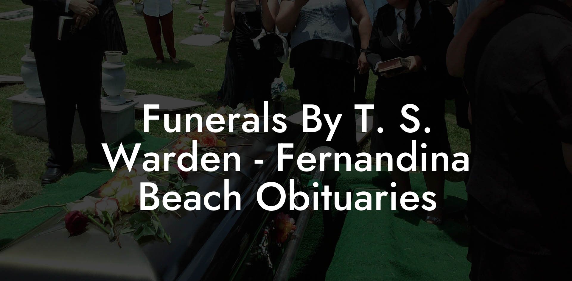 Funerals By T. S. Warden - Fernandina Beach Obituaries
