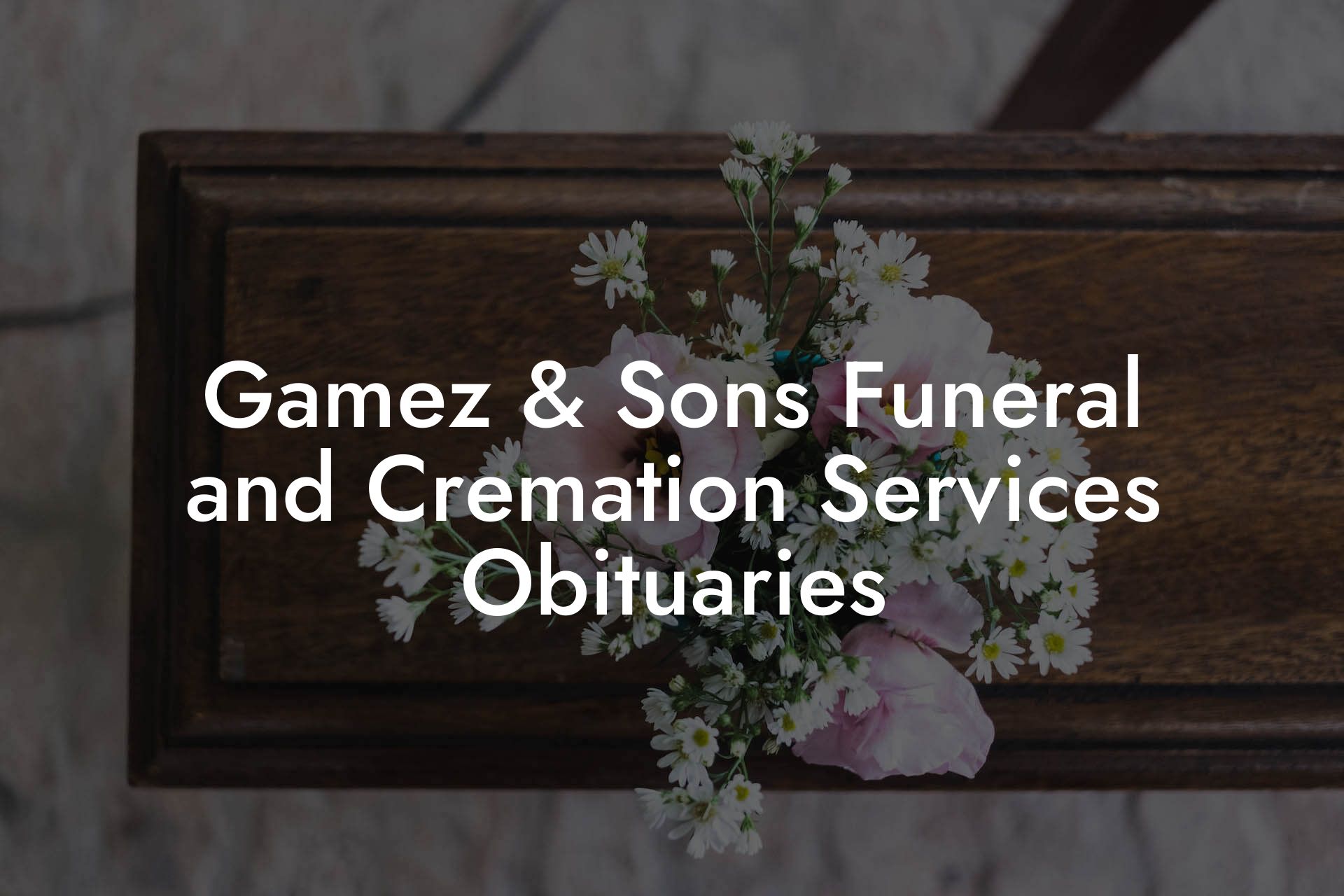 Gamez & Sons Funeral and Cremation Services Obituaries