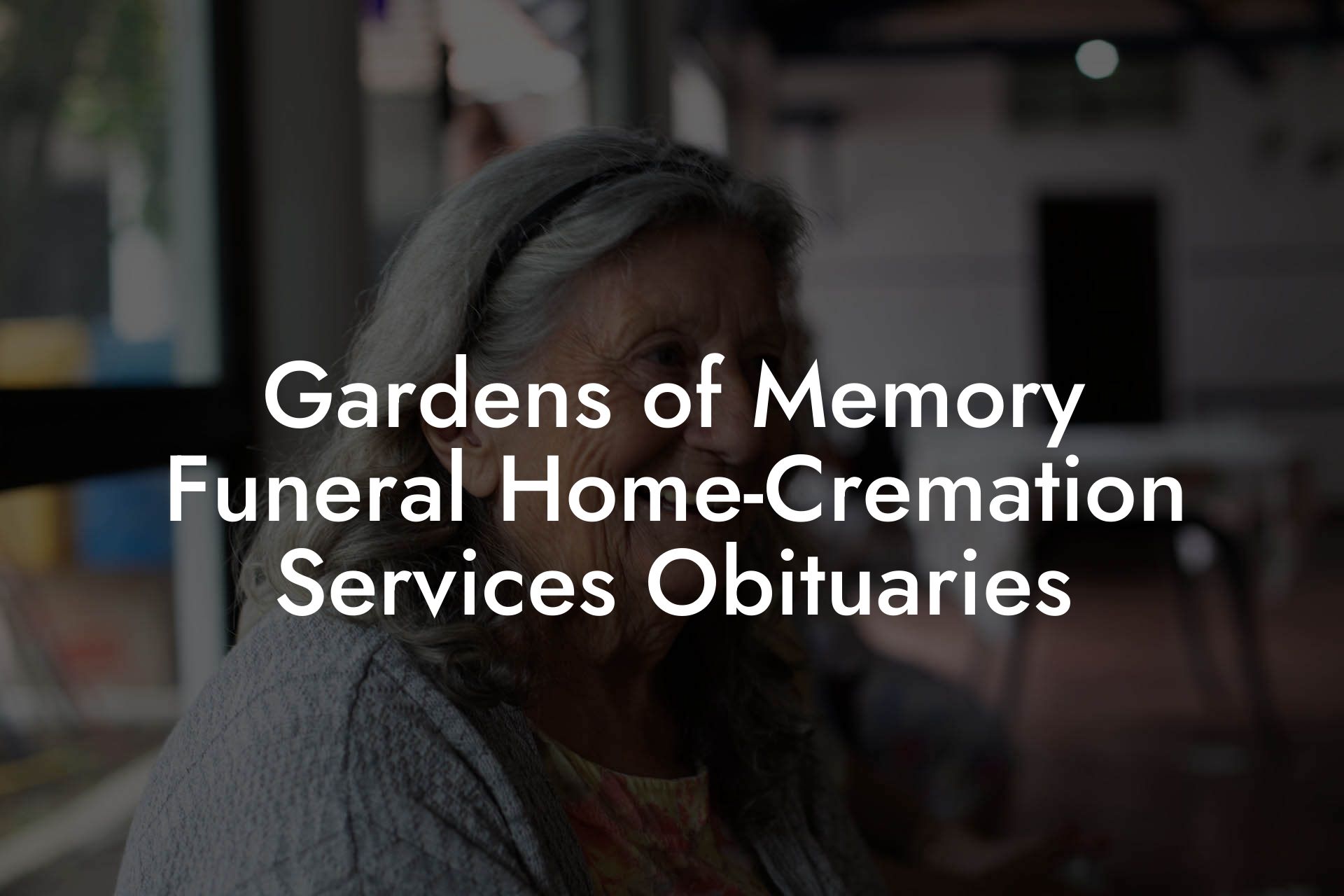 Gardens of Memory Funeral Home-Cremation Services Obituaries