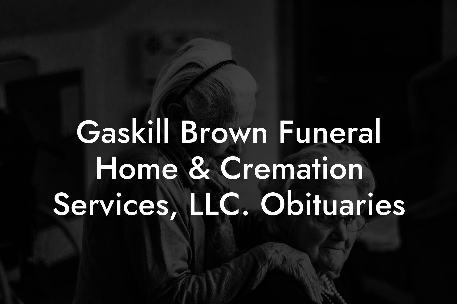 Gaskill Brown Funeral Home & Cremation Services, LLC. Obituaries