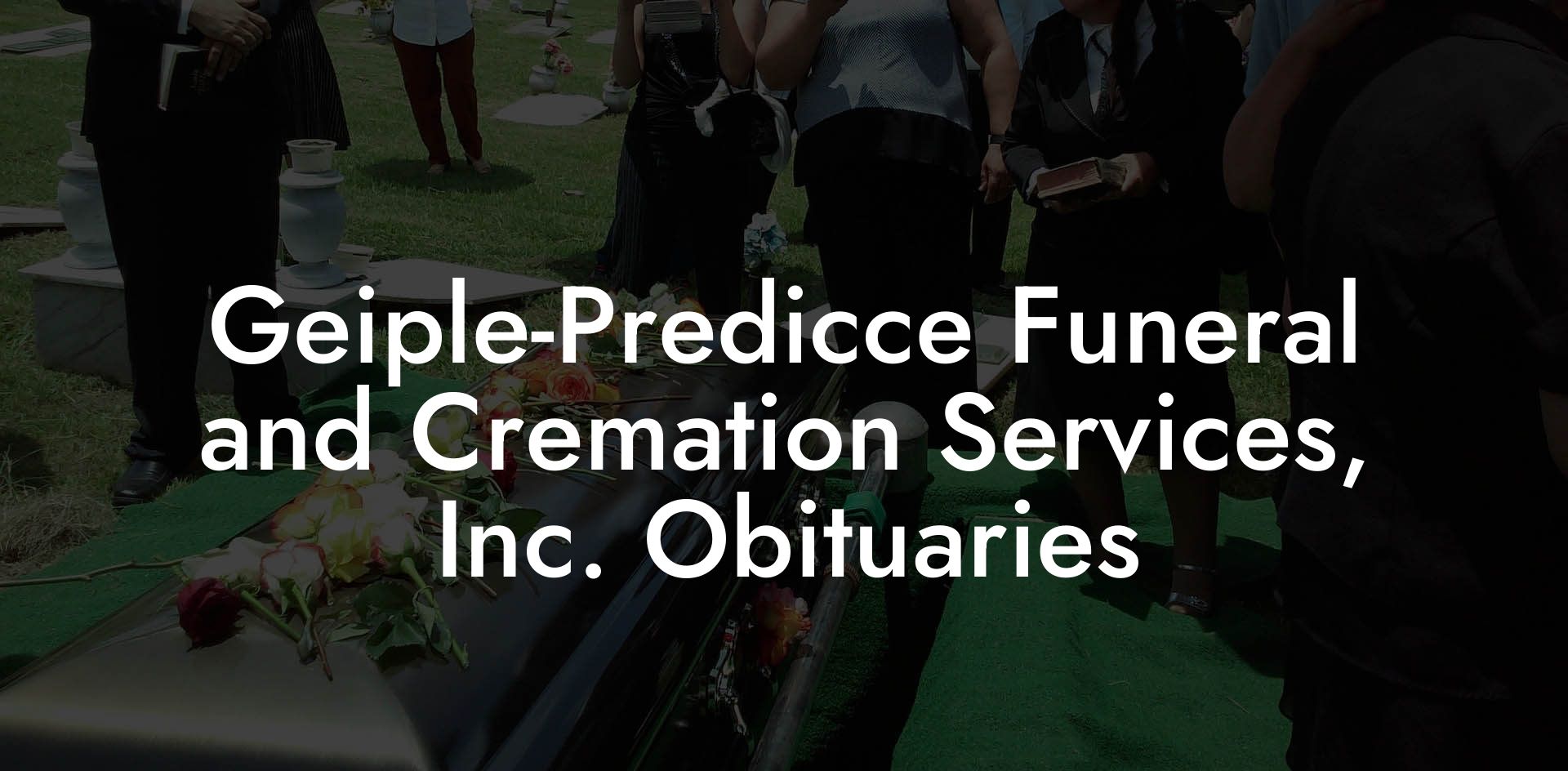 Geiple-Predicce Funeral and Cremation Services, Inc. Obituaries