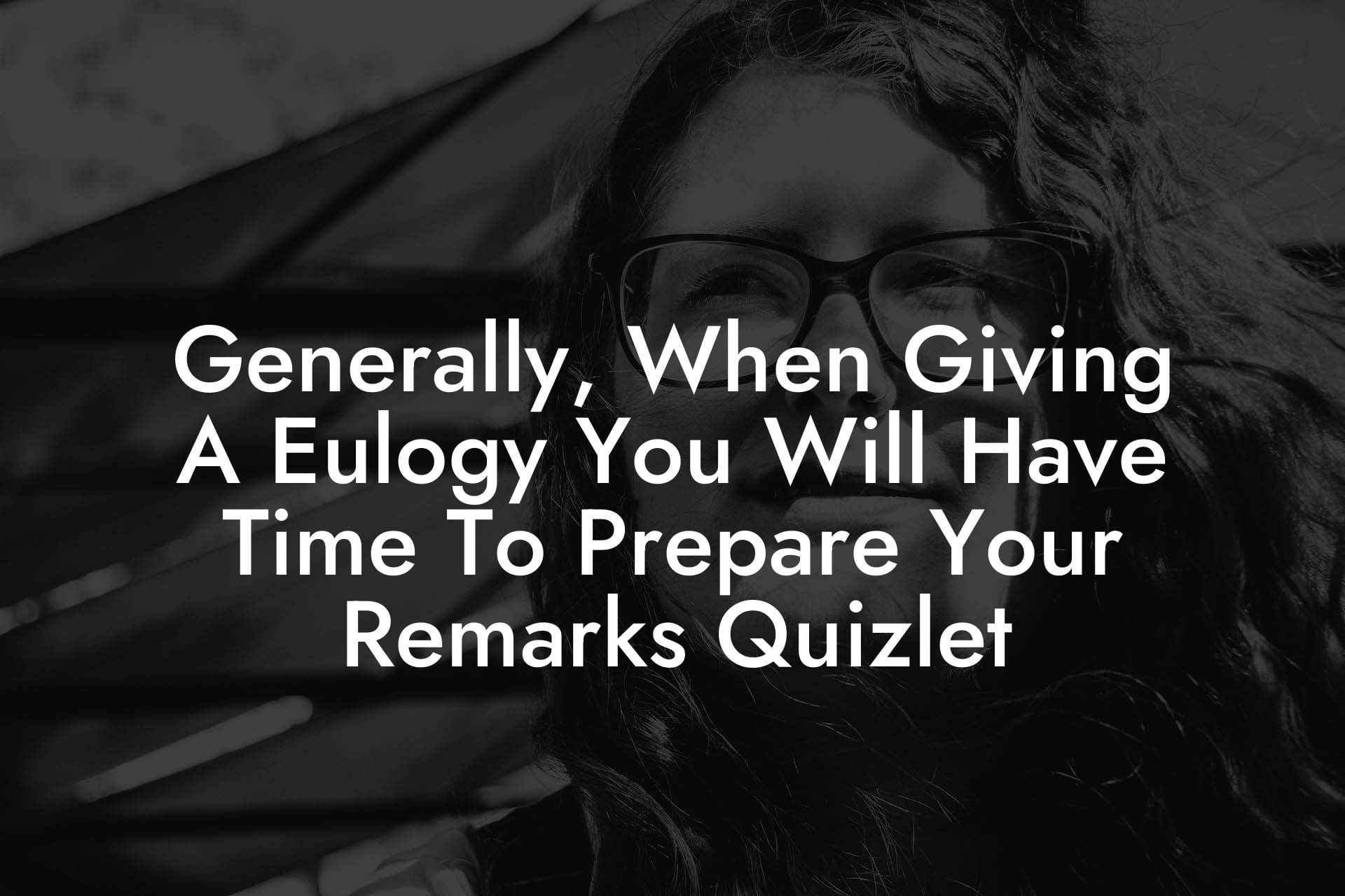 Generally, When Giving A Eulogy You Will Have Time To Prepare Your Remarks Quizlet