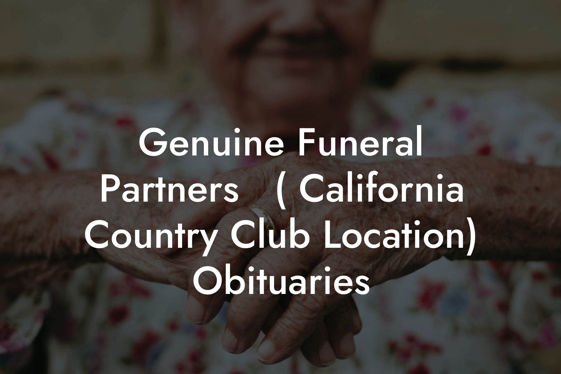 Genuine Funeral Partners   ( California Country Club Location) Obituaries