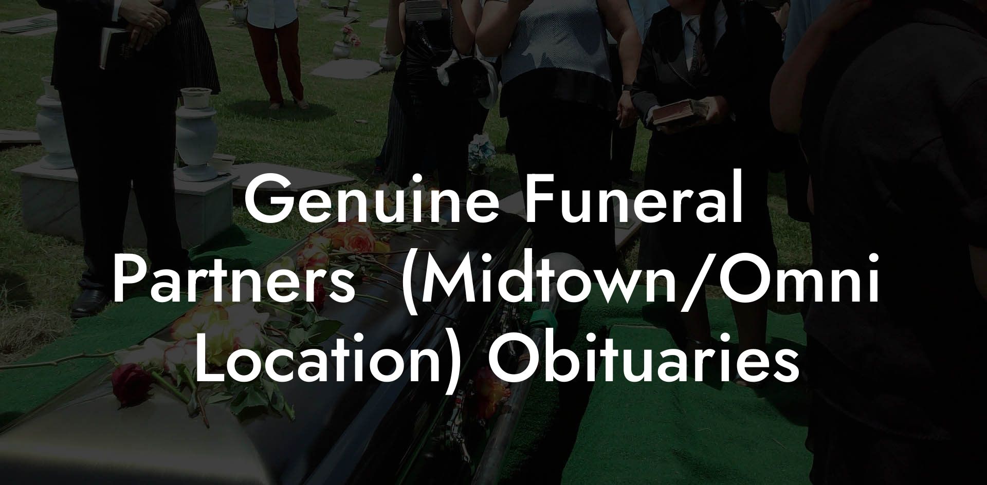 Genuine Funeral Partners  (Midtown/Omni Location) Obituaries