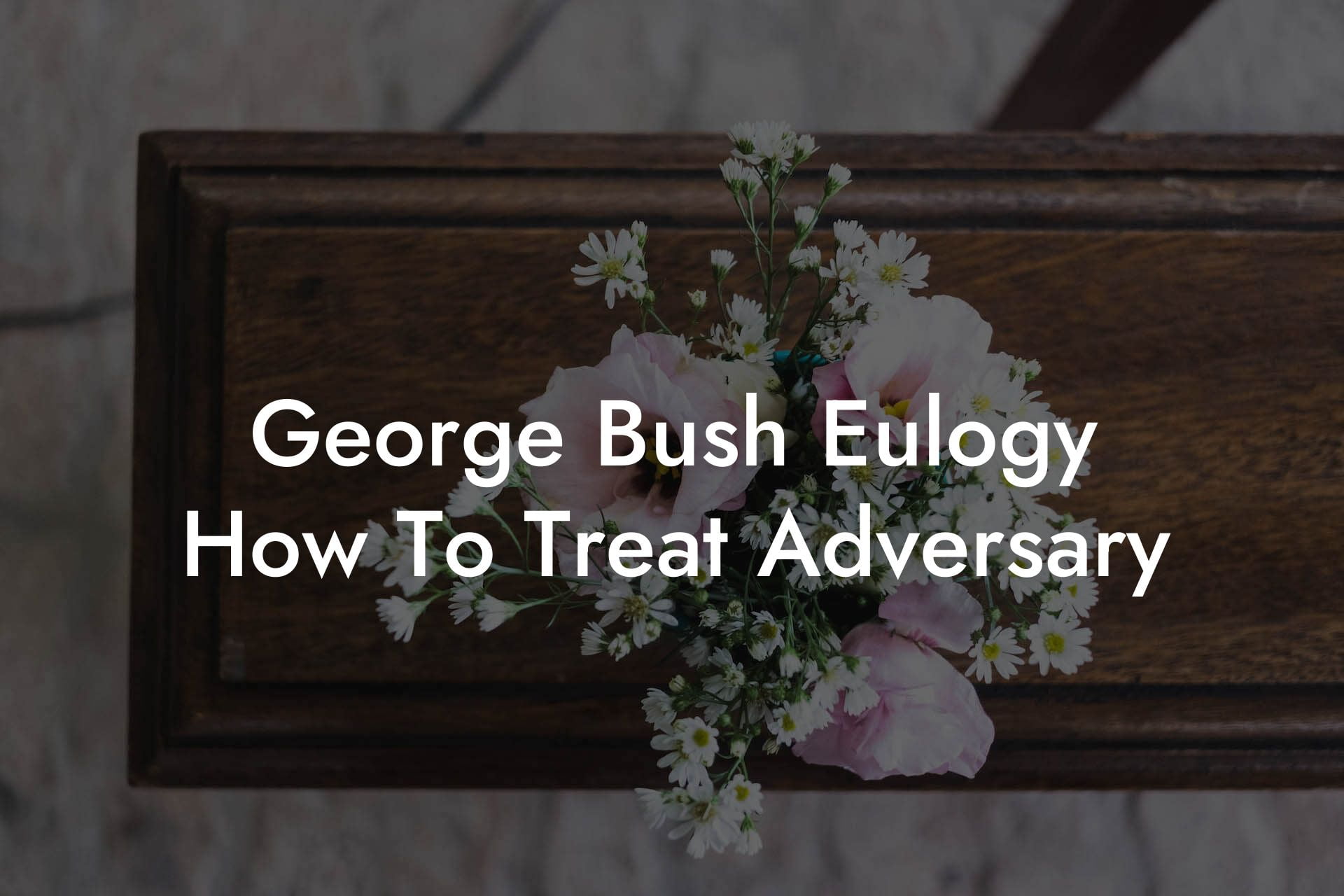 George Bush Eulogy How To Treat Adversary
