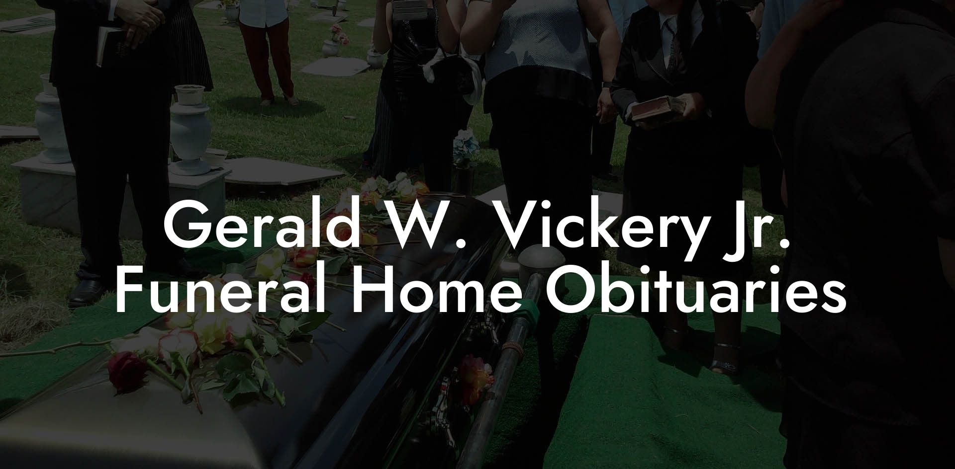 Gerald W. Vickery Jr. Funeral Home Obituaries