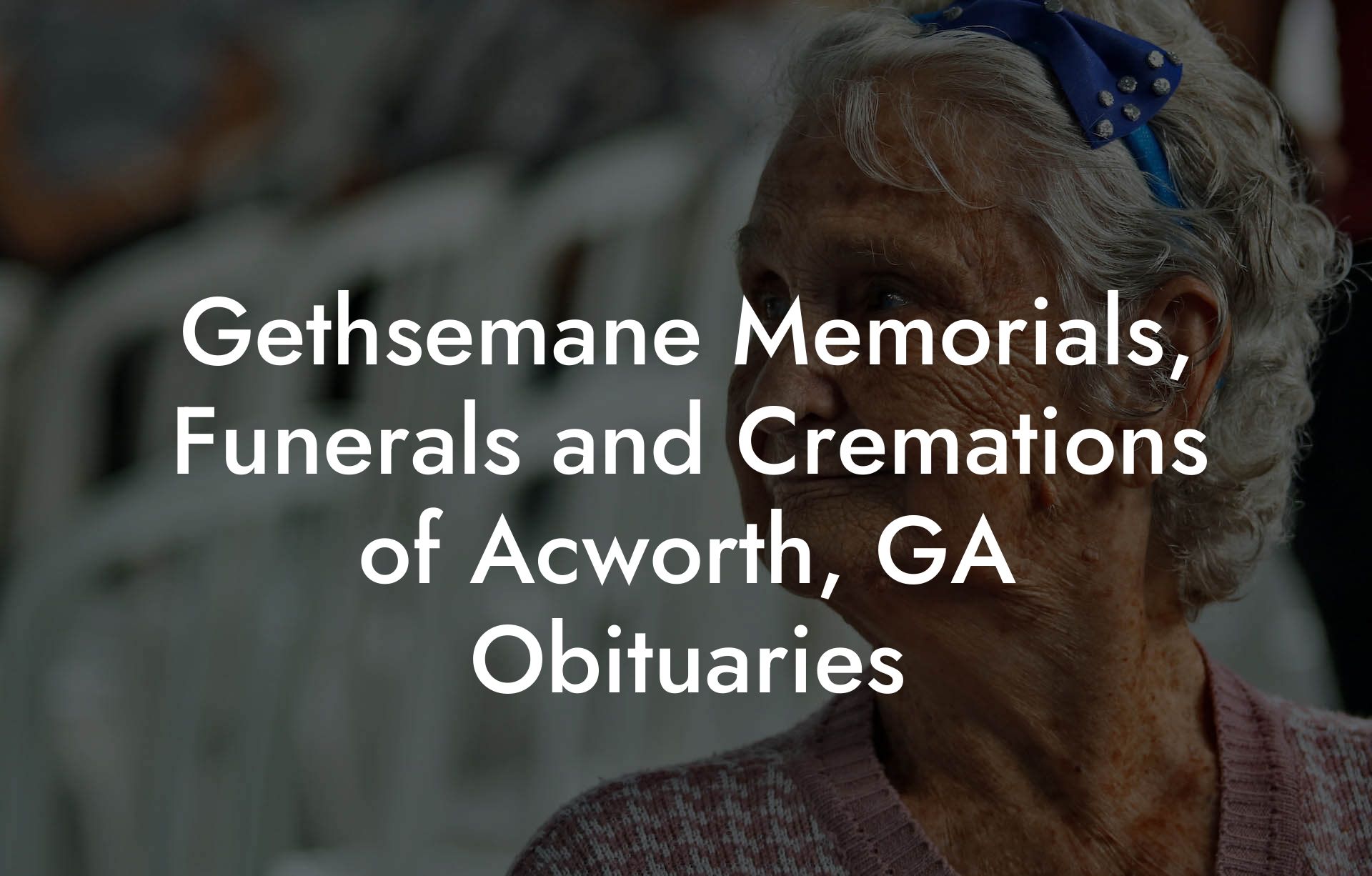 Gethsemane Memorials, Funerals and Cremations of Acworth, GA Obituaries