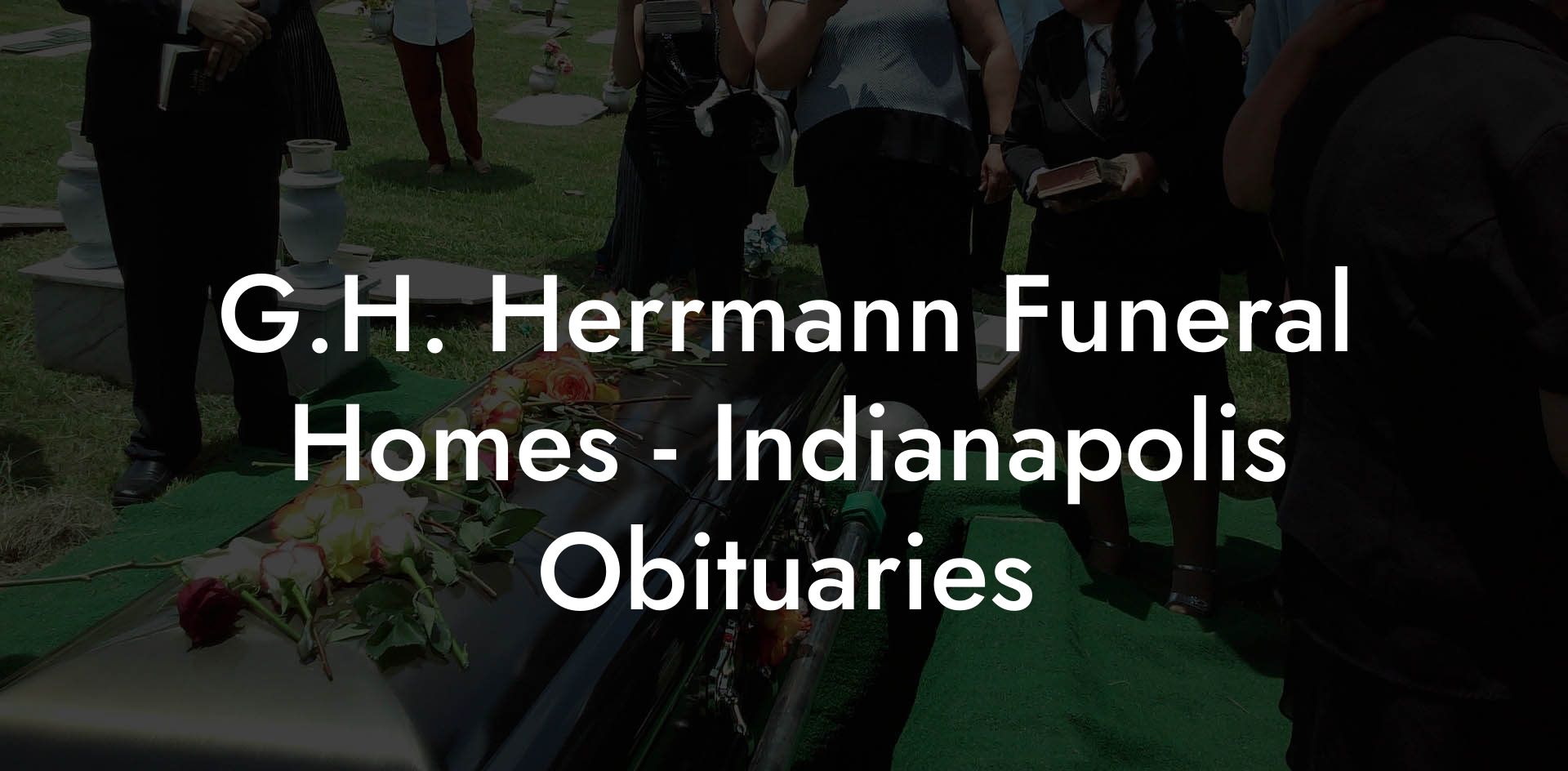 G.H. Herrmann Funeral Homes - Indianapolis Obituaries
