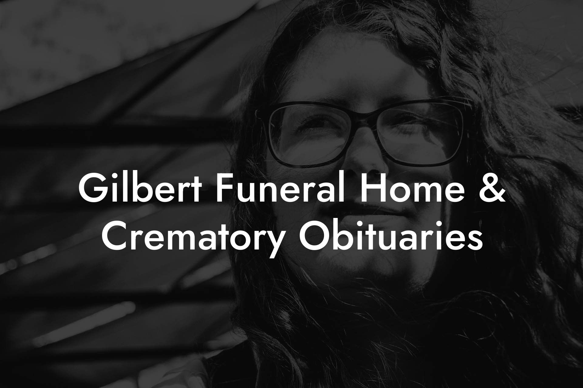 Gilbert Funeral Home & Crematory Obituaries - Eulogy Assistant