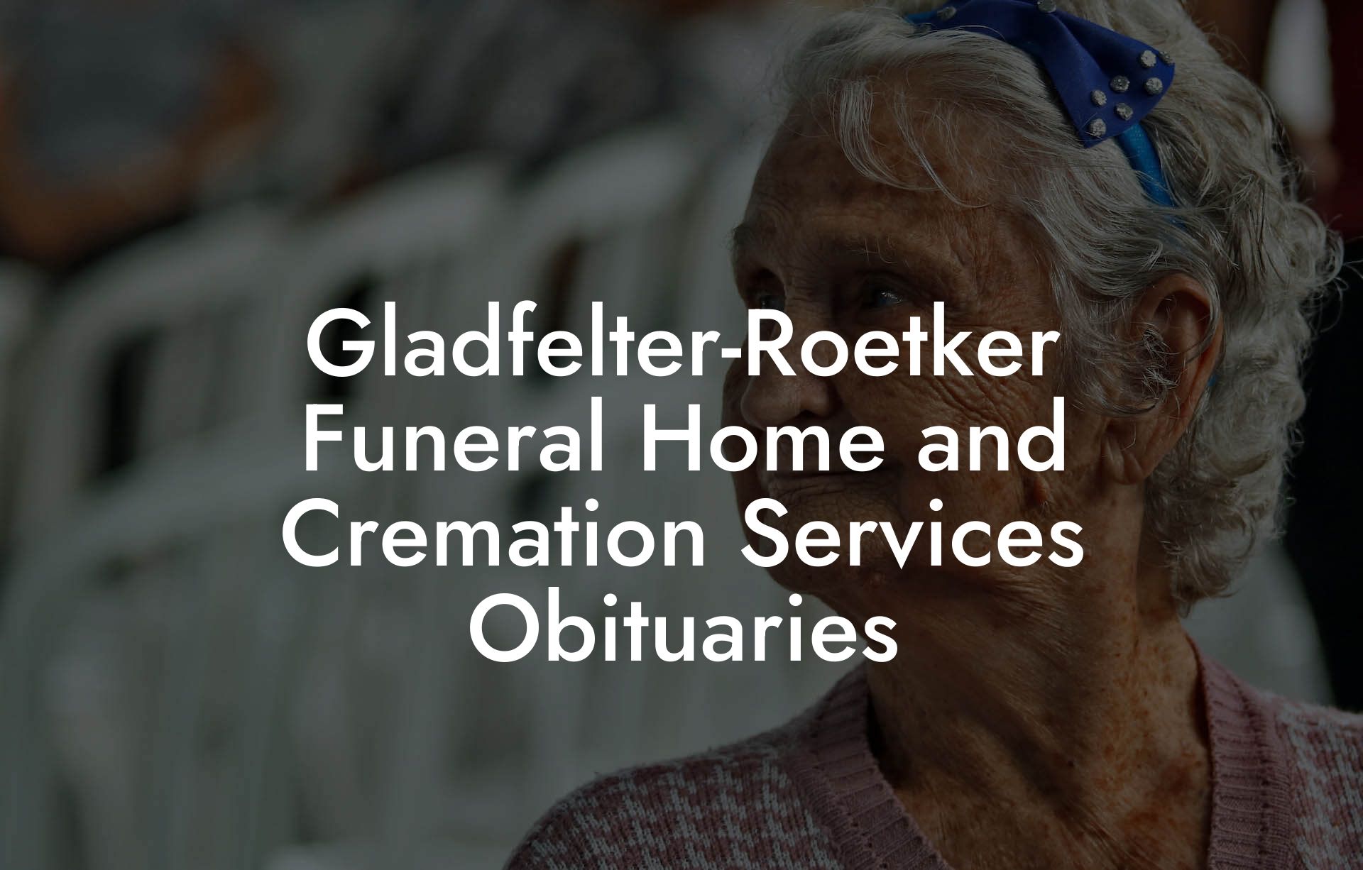 Gladfelter-Roetker Funeral Home and Cremation Services Obituaries