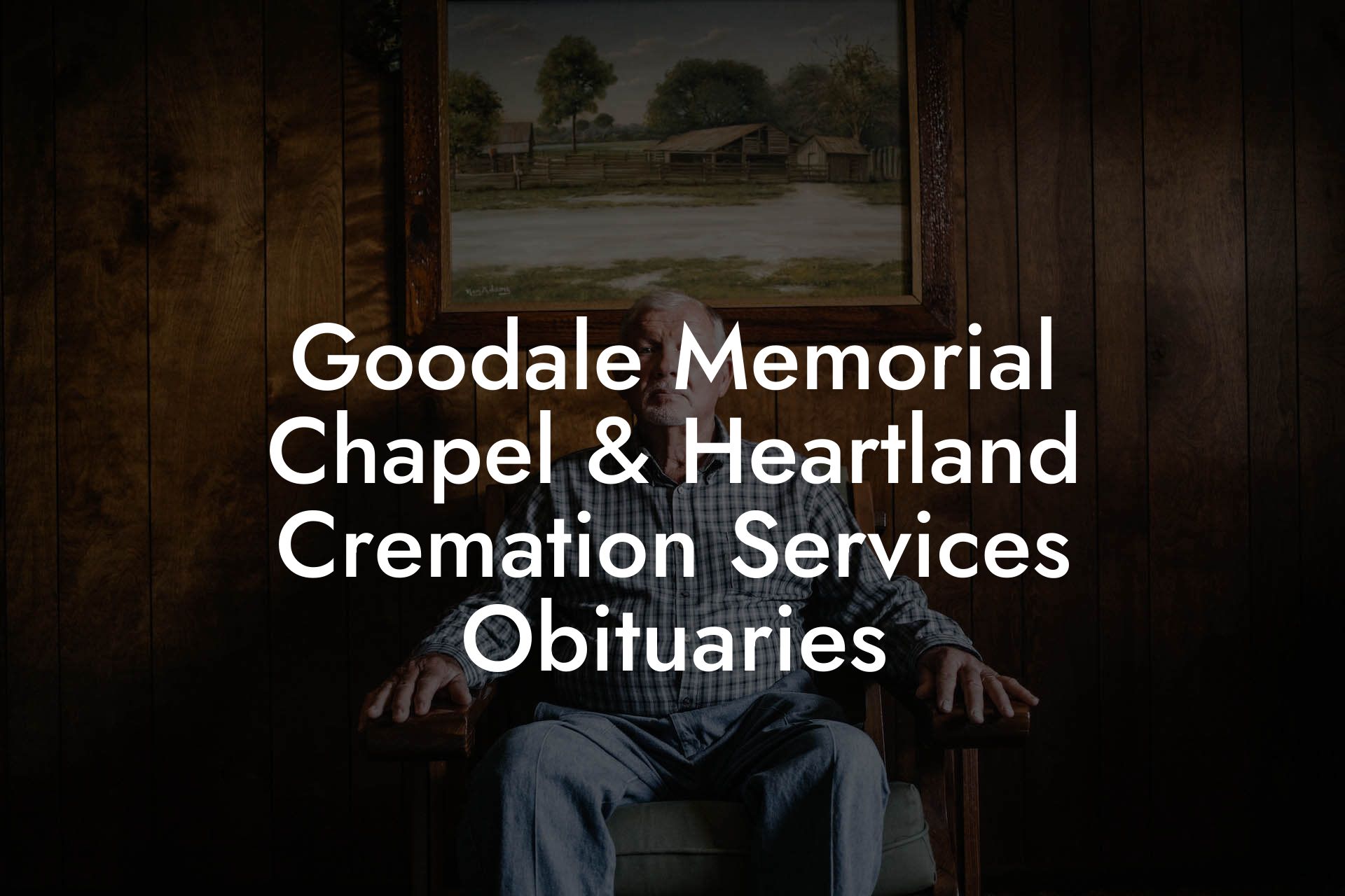 Goodale Memorial Chapel & Heartland Cremation Services Obituaries